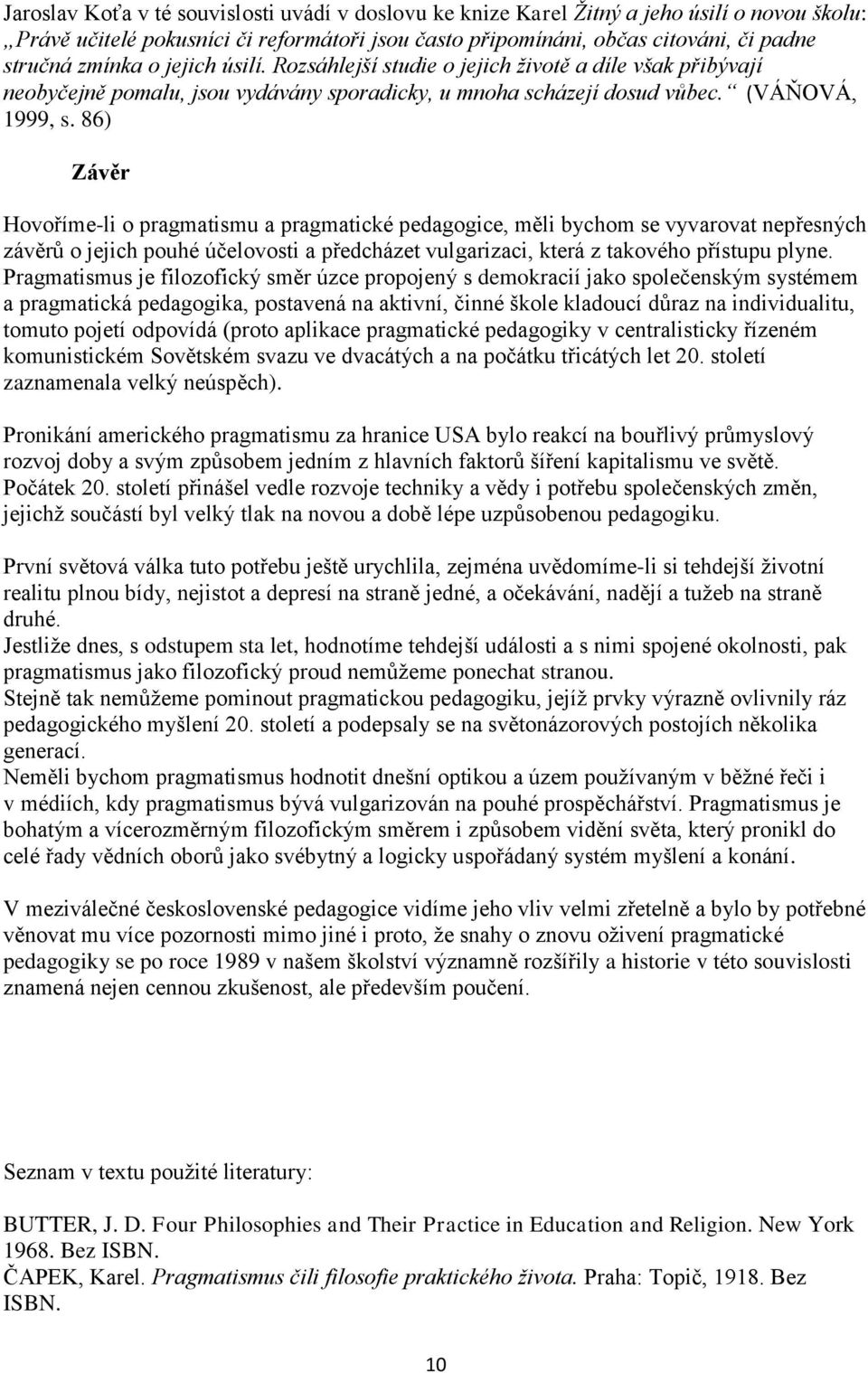 86) Závěr Hovoříme-li o pragmatismu a pragmatické pedagogice, měli bychom se vyvarovat nepřesných závěrů o jejich pouhé účelovosti a předcházet vulgarizaci, která z takového přístupu plyne.