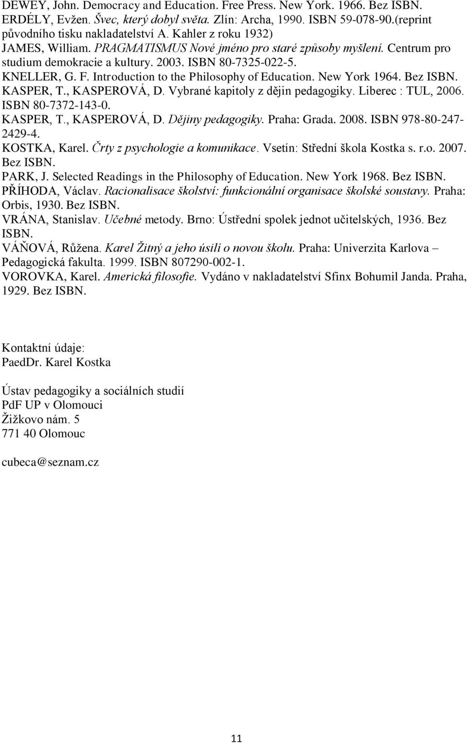Introduction to the Philosophy of Education. New York 1964. Bez ISBN. KASPER, T., KASPEROVÁ, D. Vybrané kapitoly z dějin pedagogiky. Liberec : TUL, 2006. ISBN 80-7372-143-0. KASPER, T., KASPEROVÁ, D. Dějiny pedagogiky.