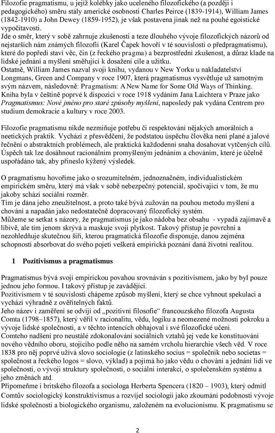 Jde o směr, který v sobě zahrnuje zkušenosti a teze dlouhého vývoje filozofických názorů od nejstarších nám známých filozofií (Karel Čapek hovoří v té souvislosti o předpragmatismu), které do popředí