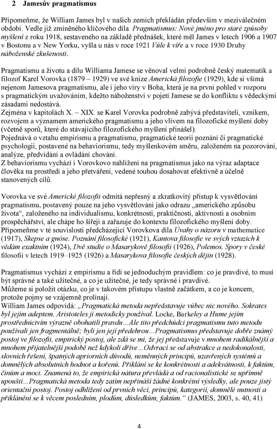 vyšla u nás v roce 1921 Vůle k víře a v roce 1930 Druhy náboženské zkušenosti.