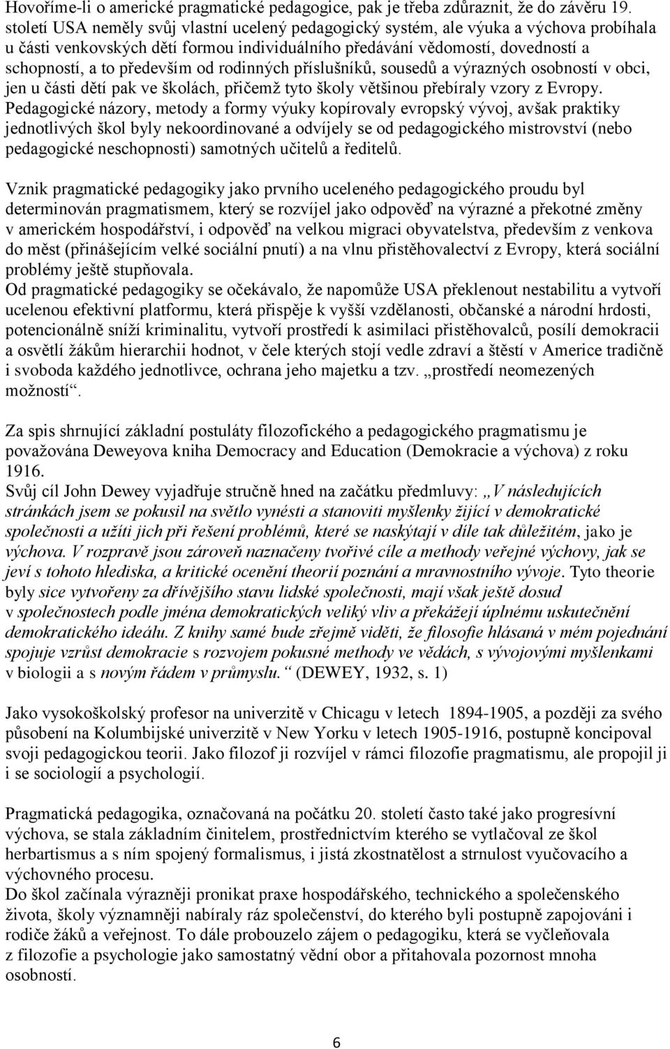 od rodinných příslušníků, sousedů a výrazných osobností v obci, jen u části dětí pak ve školách, přičemž tyto školy většinou přebíraly vzory z Evropy.