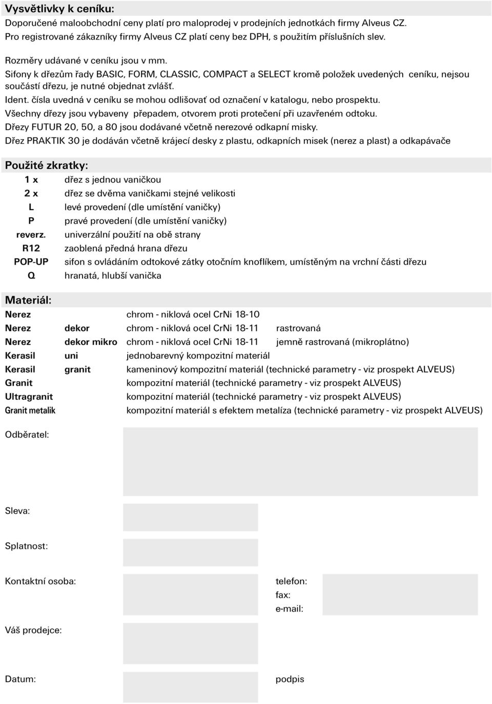 Sifony k dřezům řady BASIC, FORM, CLASSIC, COMPACT a SELECT kromě položek uvedených ceníku, nejsou součástí dřezu, je nutné objednat zvlášť. Ident.