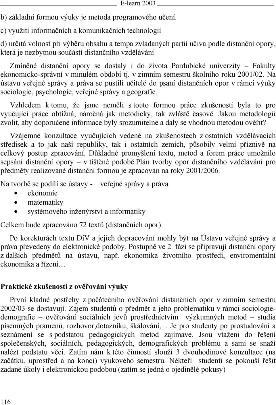 Zmíněné distanční opory se dostaly i do života Pardubické univerzity Fakulty ekonomicko-správní v minulém období tj. v zimním semestru školního roku 2001/02.