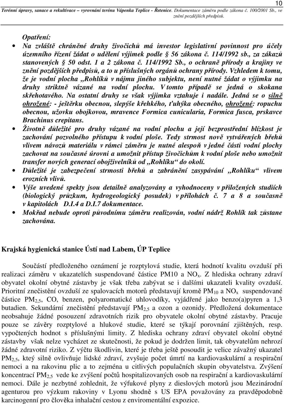 Vzhledem k tomu, že je vodní plocha Rohlíků v nájmu jiného subjektu, není nutné žádat o výjimku na druhy striktně vázané na vodní plochu. V tomto případě se jedná o skokana skřehotavého.