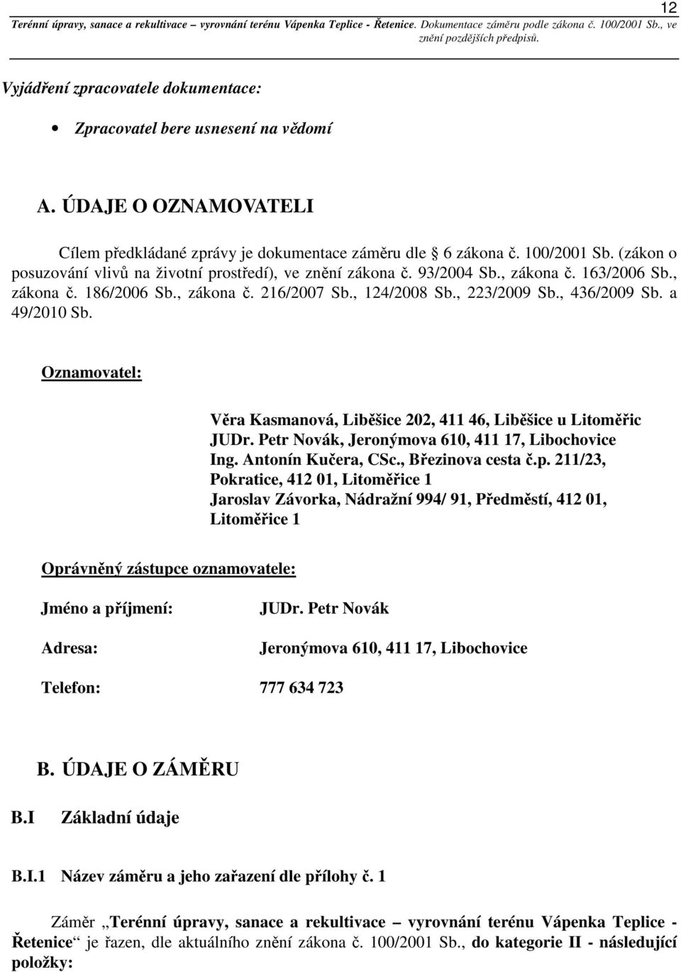 a 49/2010 Sb. Oznamovatel: Věra Kasmanová, Liběšice 202, 411 46, Liběšice u Litoměřic JUDr. Petr Novák, Jeronýmova 610, 411 17, Libochovice Ing. Antonín Kučera, CSc., Březinova cesta č.p.