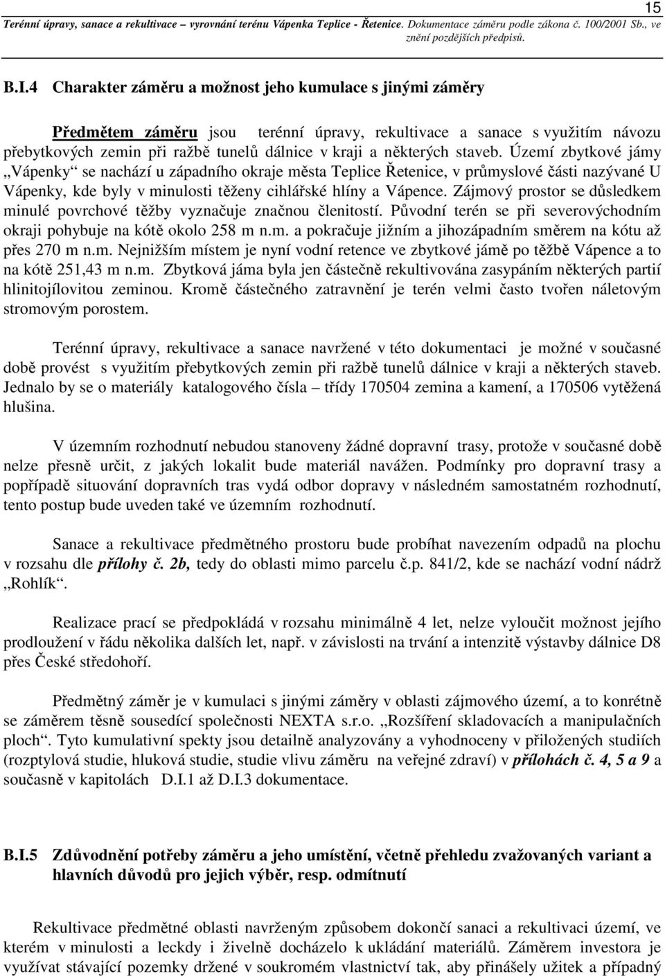 staveb. Území zbytkové jámy Vápenky se nachází u západního okraje města Teplice Řetenice, v průmyslové části nazývané U Vápenky, kde byly v minulosti těženy cihlářské hlíny a Vápence.