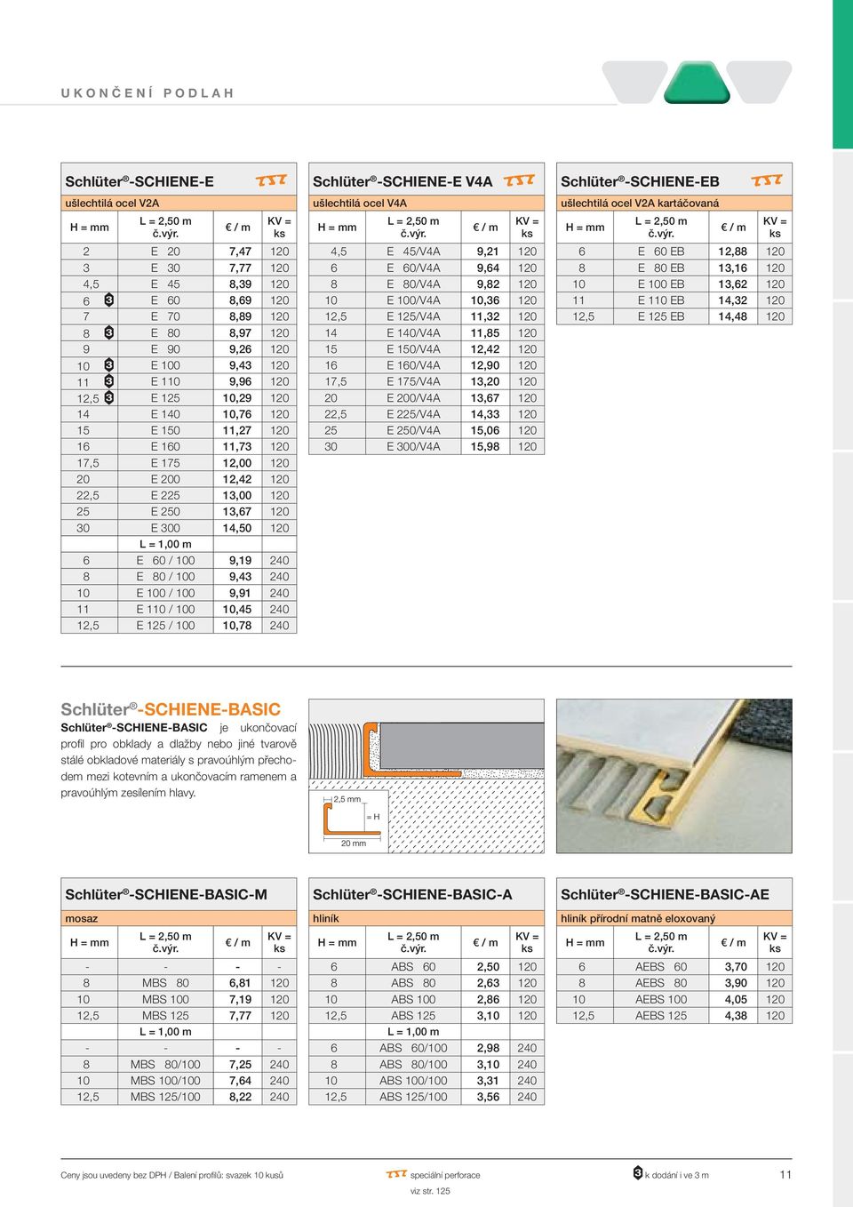 1,00 m 6 E 60 / 100 9,19 240 8 E 80 / 100 9,43 240 10 E 100 / 100 9,91 240 11 E 110 / 100 10,45 240 12,5 E 125 / 100 10,78 240 Schlüter -SCHIENE-E V4A R ušlechtilá ocel V4A 4,5 E 45/V4A 9,21 120 6 E