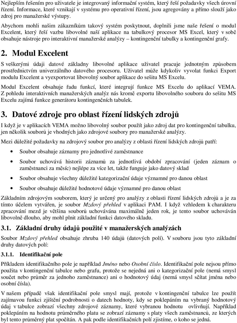 Abychom mohli našim zákazníkm takový systém poskytnout, doplnili jsme naše ešení o modul Excelent, který eší vazbu libovolné naší aplikace na tabulkový procesor MS Excel, který v sob obsahuje