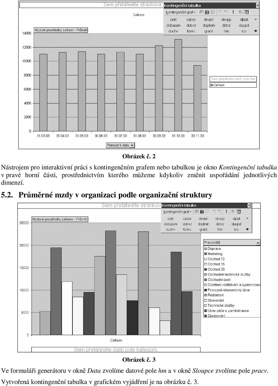 horní ásti, prostednictvím kterého mžeme kdykoliv zmnit uspoádání jednotlivých dimenzí. 5.2.