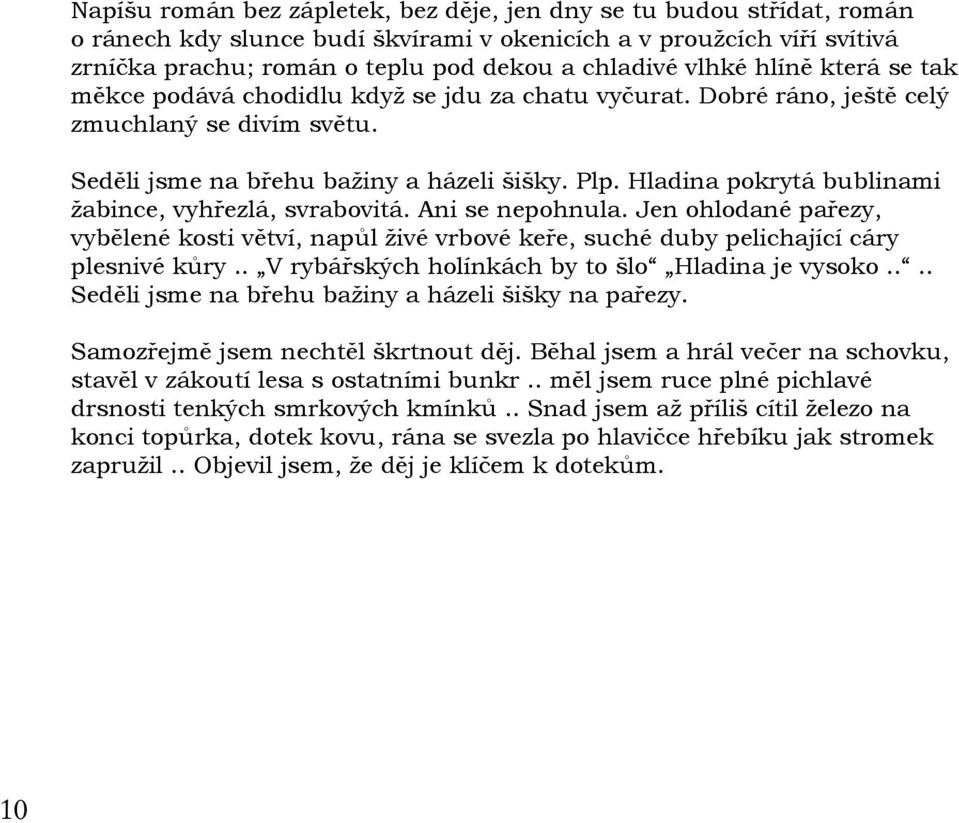 Hladina pokrytá bublinami žabince, vyhřezlá, svrabovitá. Ani se nepohnula. Jen ohlodané pařezy, vybělené kosti větví, napůl živé vrbové keře, suché duby pelichající cáry plesnivé kůry.