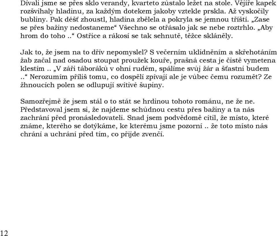 . Ostřice a rákosí se tak sehnutě, těžce skláněly. Jak to, že jsem na to dřív nepomyslel?