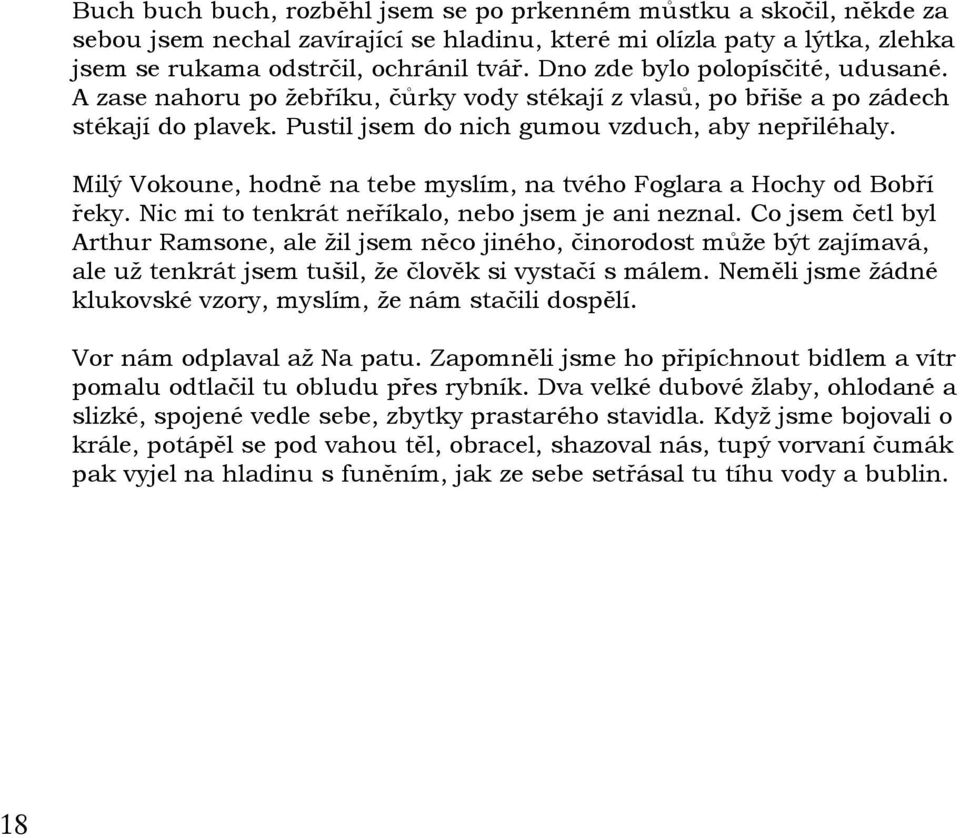 Milý Vokoune, hodně na tebe myslím, na tvého Foglara a Hochy od Bobří řeky. Nic mi to tenkrát neříkalo, nebo jsem je ani neznal.