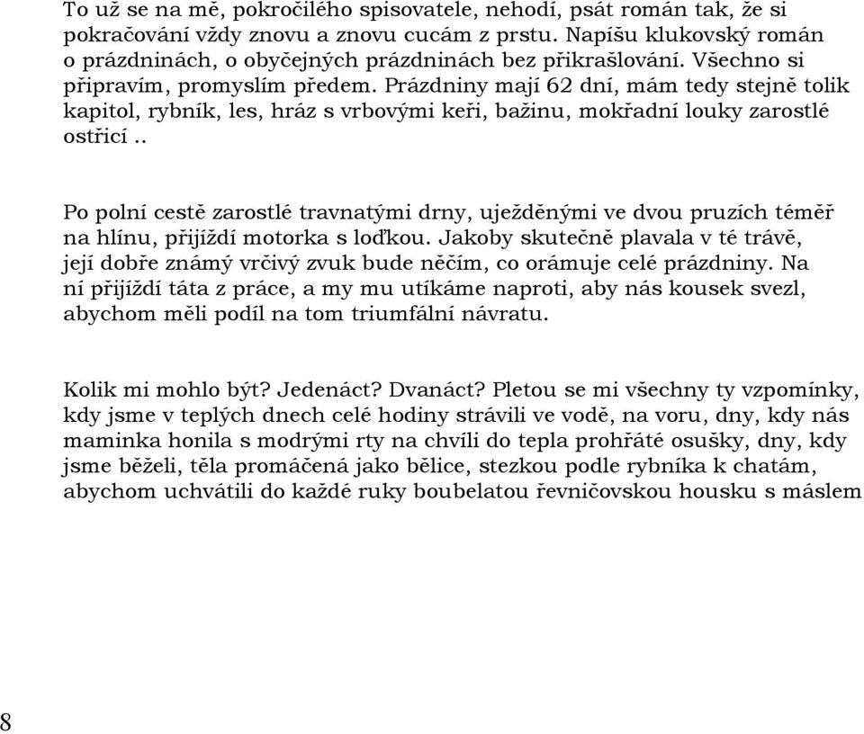 . Po polní cestě zarostlé travnatými drny, uježděnými ve dvou pruzích téměř na hlínu, přijíždí motorka s loďkou.