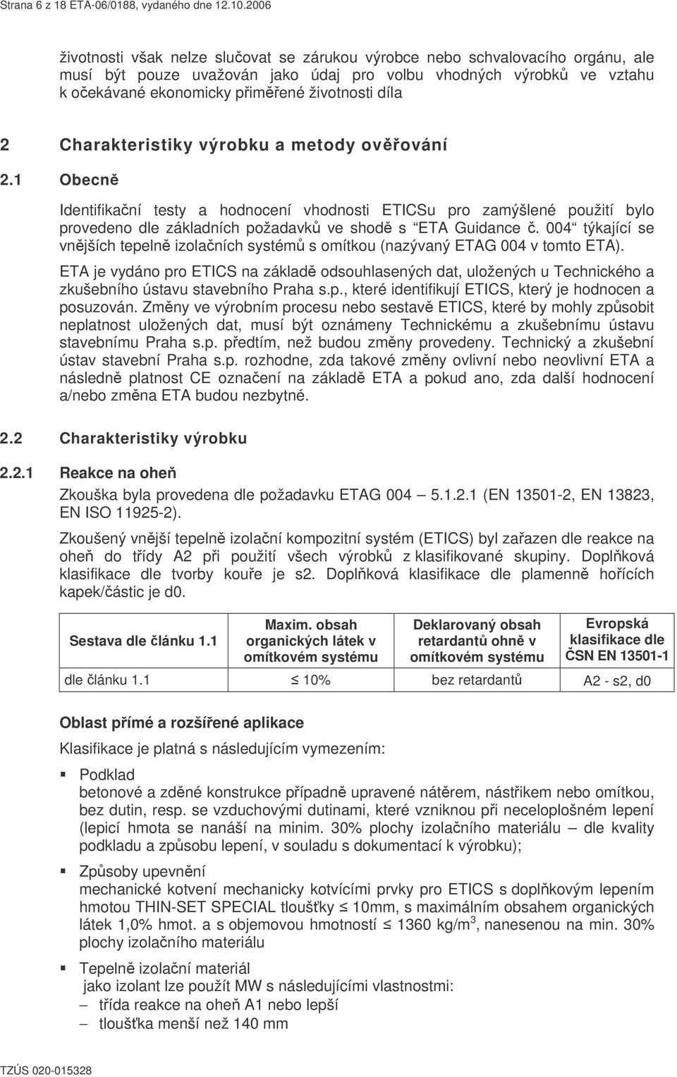 2 Charakteristiky výrobku a metody ovování 2.1 Obecn Identifikaní testy a hodnocení vhodnosti ETICSu pro mýšlené použití bylo provedeno dle základních požadavk ve shod s ETA Guidance.