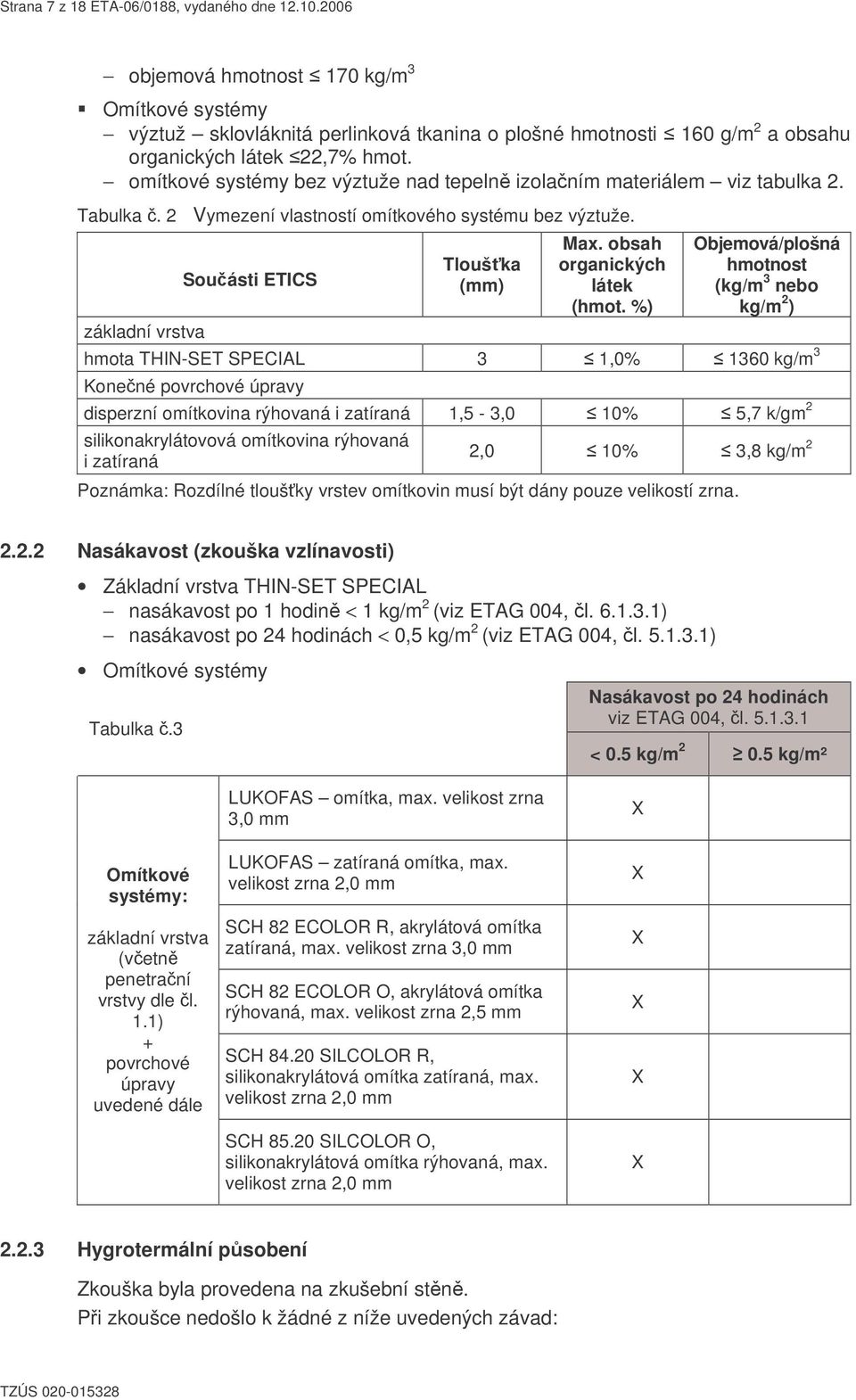 omítkové systémy bez výztuže nad tepeln izolaním materiálem viz tabulka 2. Tabulka. 2 Vymezení vlastností omítkového systému bez výztuže. základní vrstva Souásti ETICS Tlouška (mm) Max.