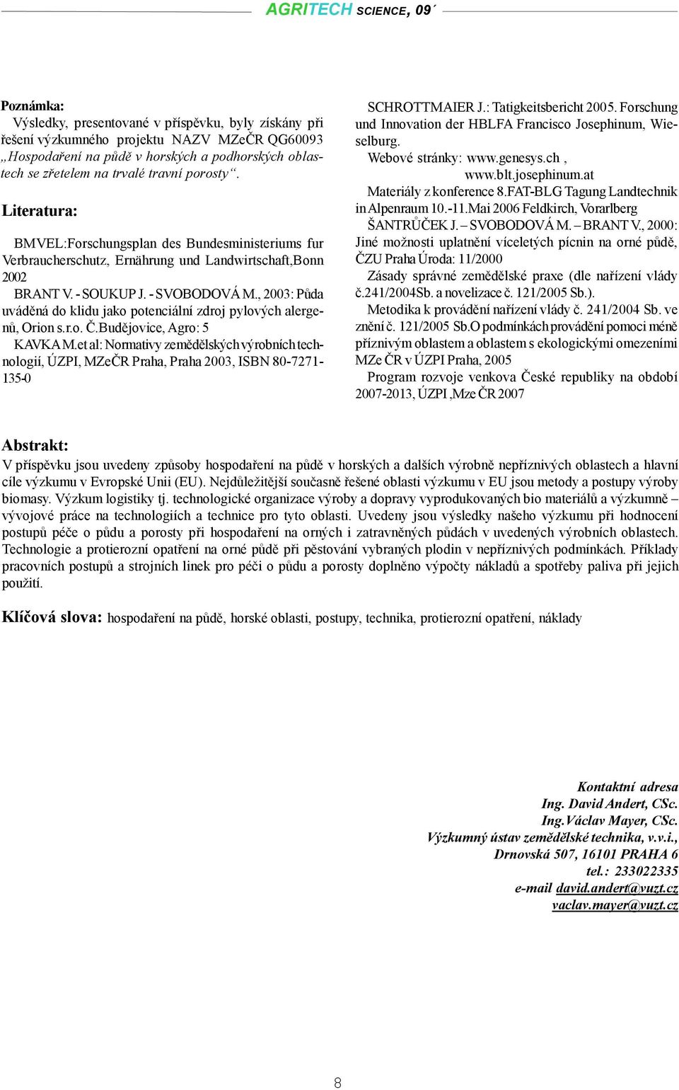 , 2003: Půda uváděná do klidu jako potenciální zdroj pylových alergenů, Orion s.r.o. Č.Budějovice, Agro: 5 KAVKA M.