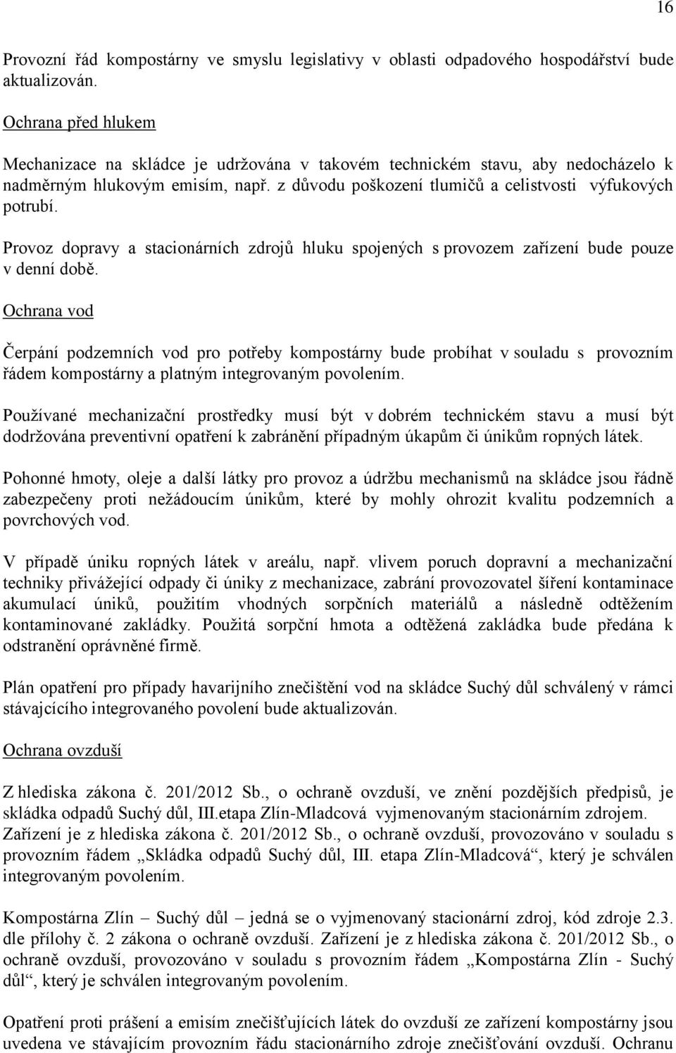 Provoz dopravy a stacionárních zdrojů hluku spojených s provozem zařízení bude pouze v denní době.