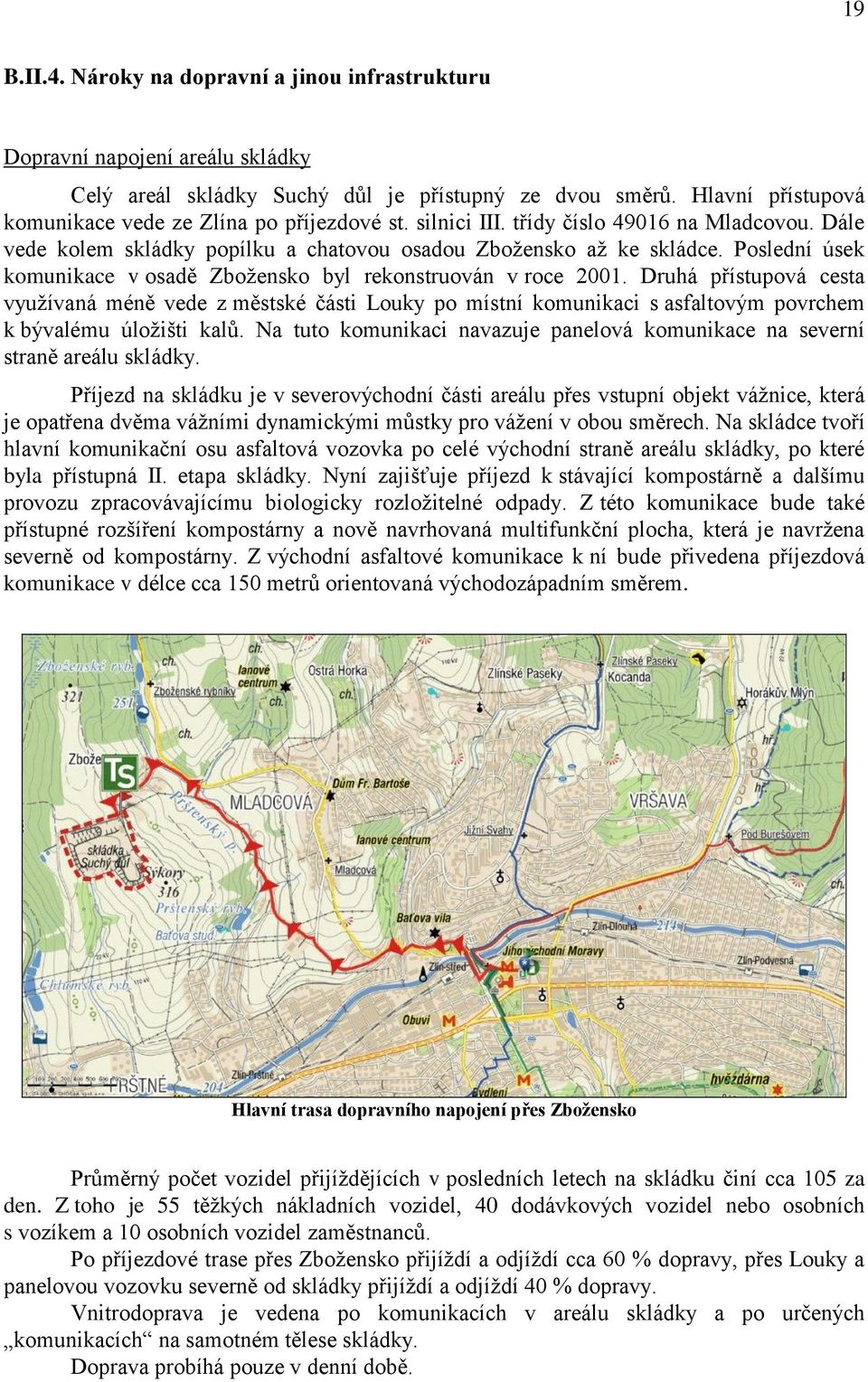 Poslední úsek komunikace v osadě Zbožensko byl rekonstruován v roce 2001.