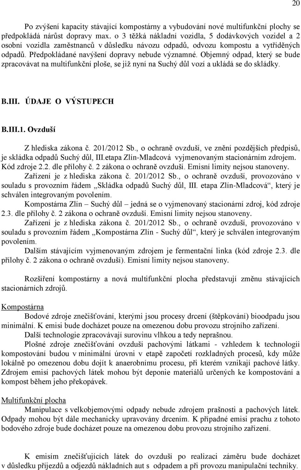 Objemný odpad, který se bude zpracovávat na multifunkční ploše, se již nyní na Suchý důl vozí a ukládá se do skládky. B.III. ÚDAJE O VÝSTUPECH B.III.1. Ovzduší Z hlediska zákona č. 201/2012 Sb.