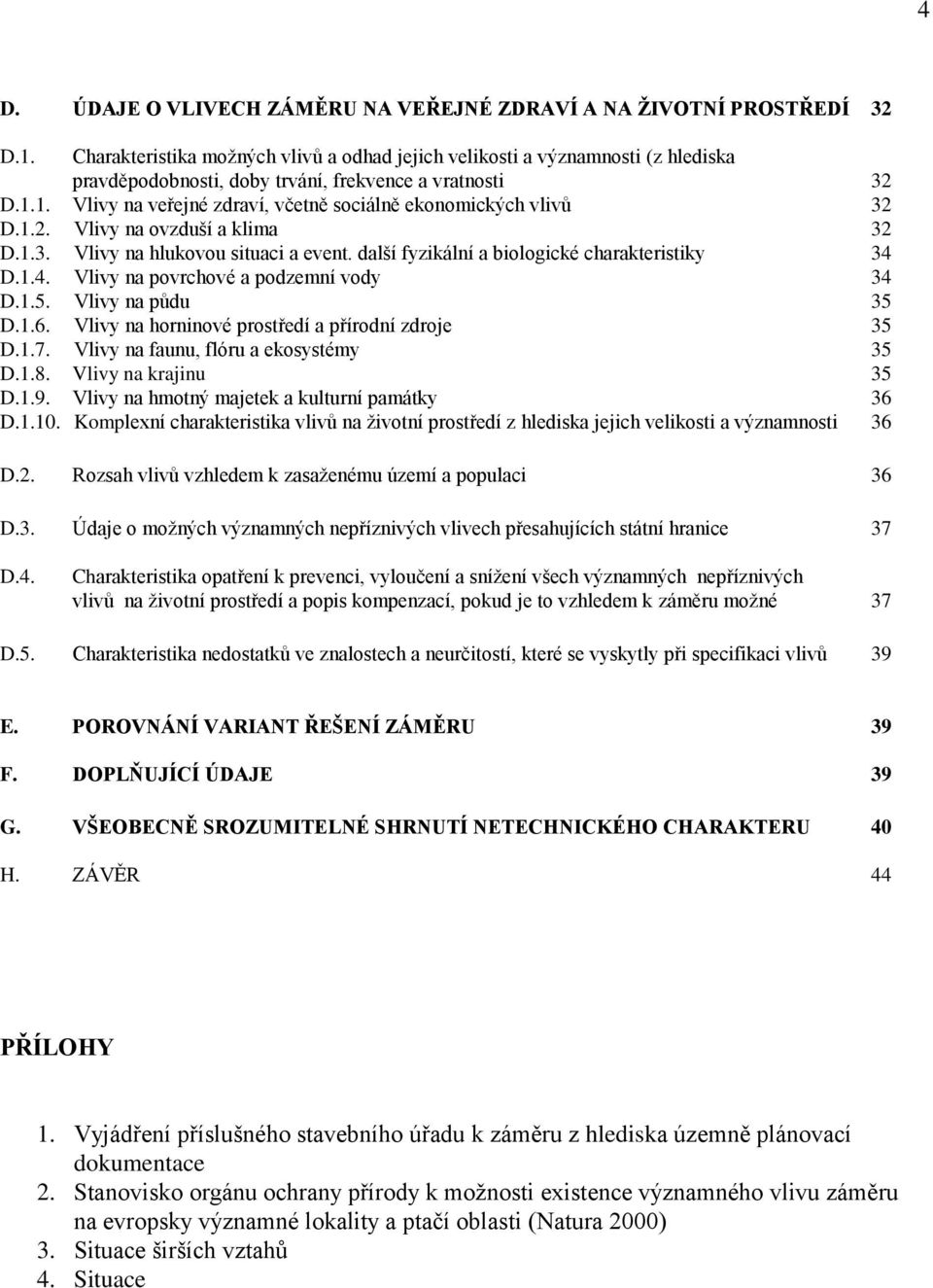 1. Vlivy na veřejné zdraví, včetně sociálně ekonomických vlivů 32 D.1.2. Vlivy na ovzduší a klima 32 D.1.3. Vlivy na hlukovou situaci a event. další fyzikální a biologické charakteristiky 34 