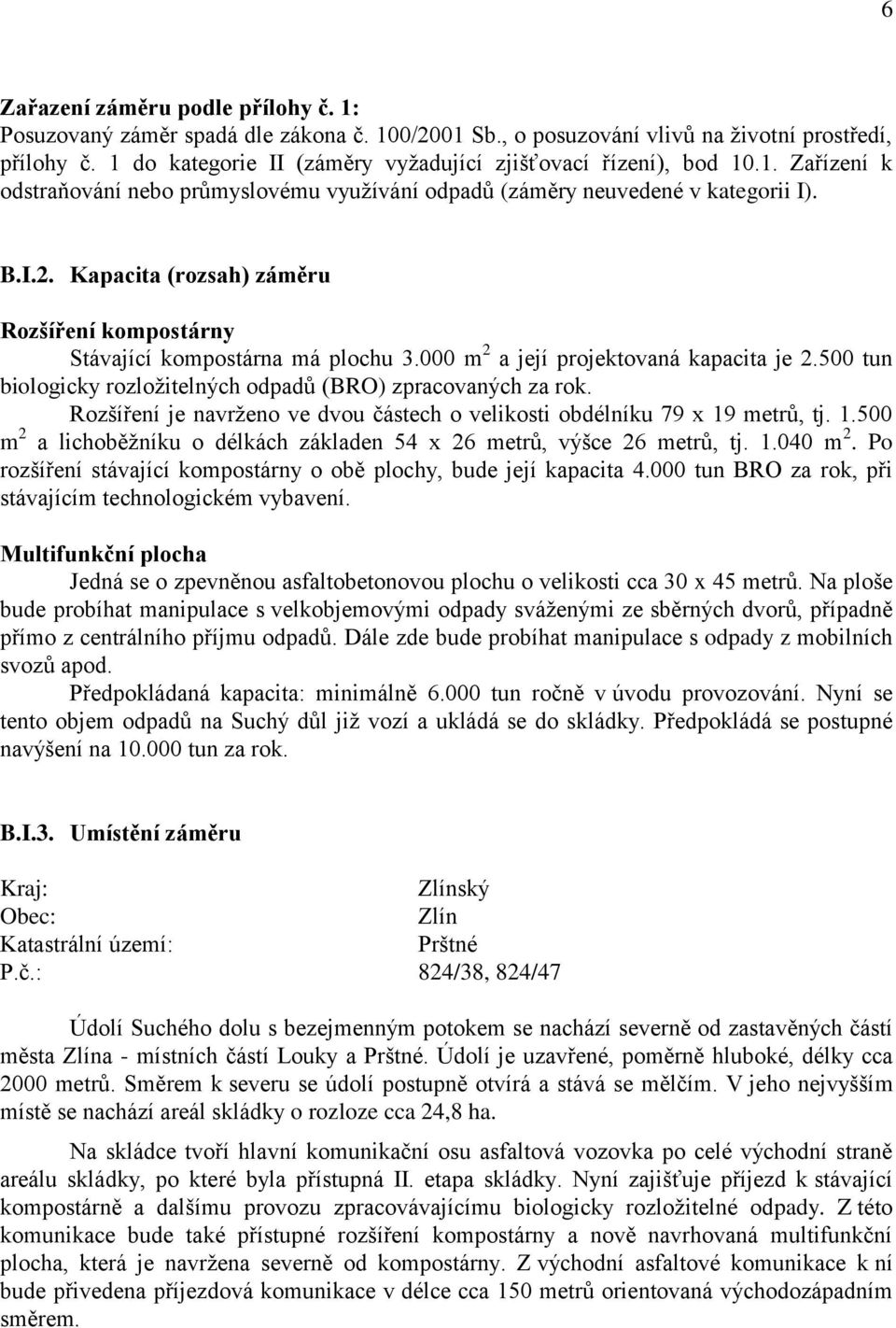 Kapacita (rozsah) záměru Rozšíření kompostárny Stávající kompostárna má plochu 3.000 m 2 a její projektovaná kapacita je 2.500 tun biologicky rozložitelných odpadů (BRO) zpracovaných za rok.