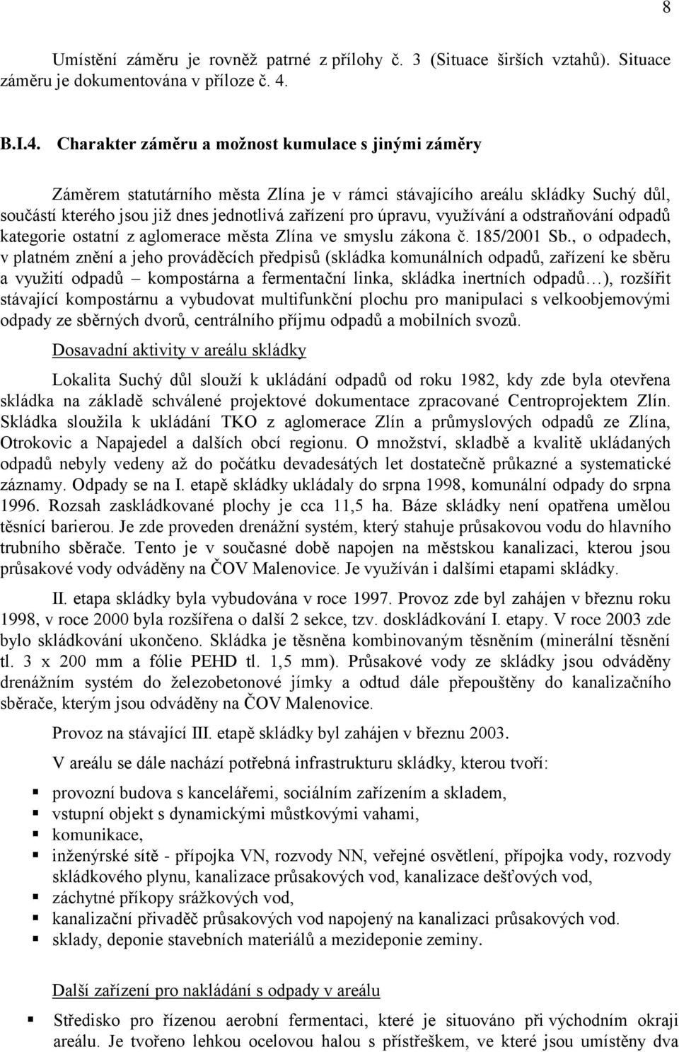 Charakter záměru a možnost kumulace s jinými záměry Záměrem statutárního města Zlína je v rámci stávajícího areálu skládky Suchý důl, součástí kterého jsou již dnes jednotlivá zařízení pro úpravu,