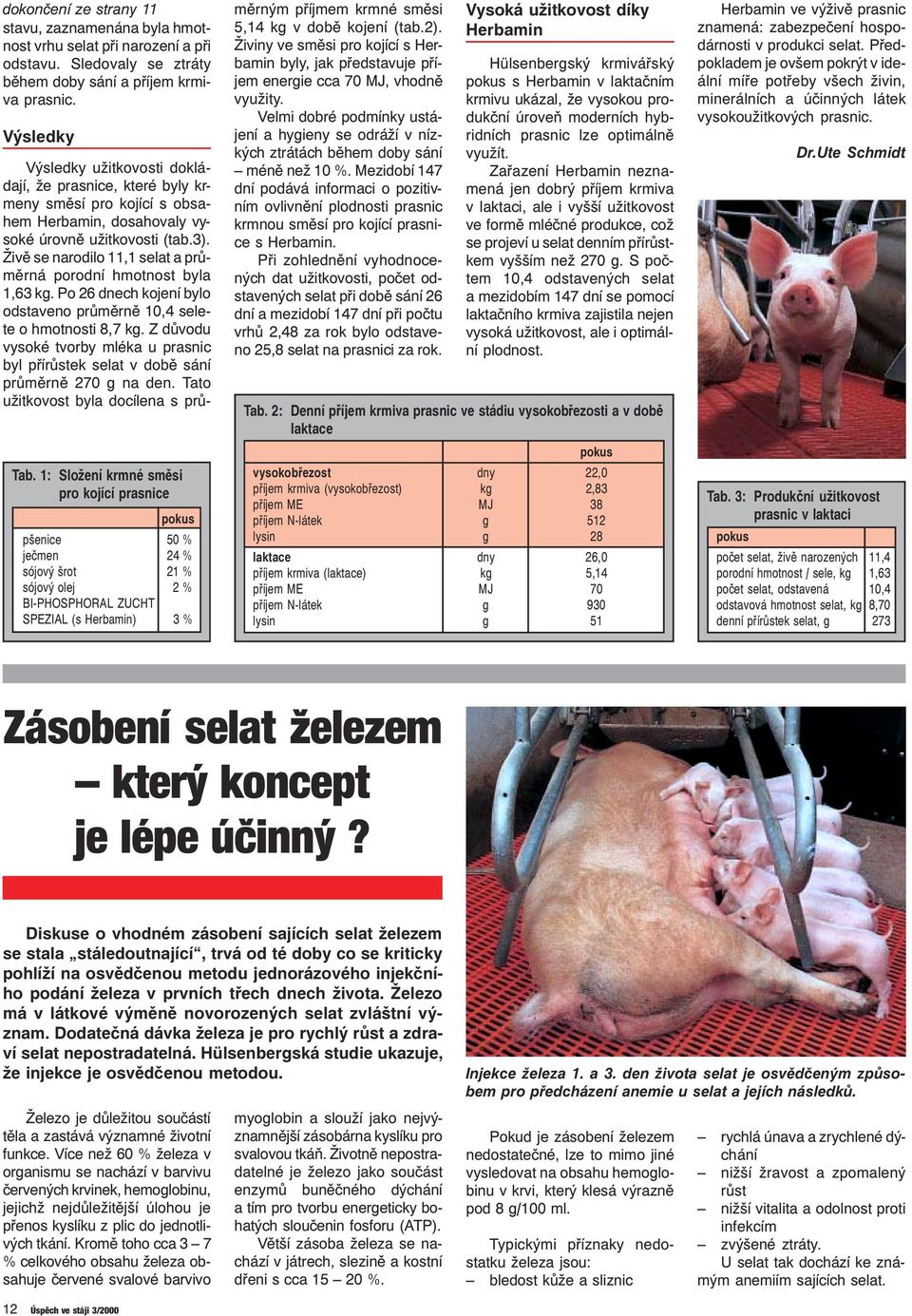 Z důvodu vysoké tvorby mléka u prasnic byl přírůstek selat v době sání průměrně 270 g na den.