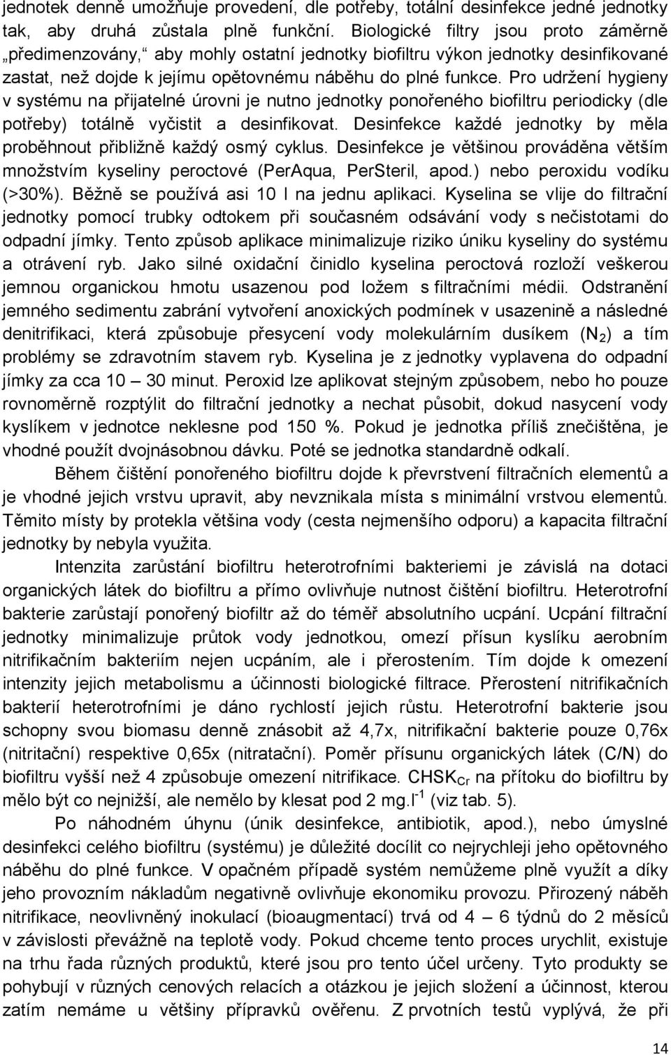 Pro udržení hygieny v systému na přijatelné úrovni je nutno jednotky ponořeného biofiltru periodicky (dle potřeby) totálně vyčistit a desinfikovat.