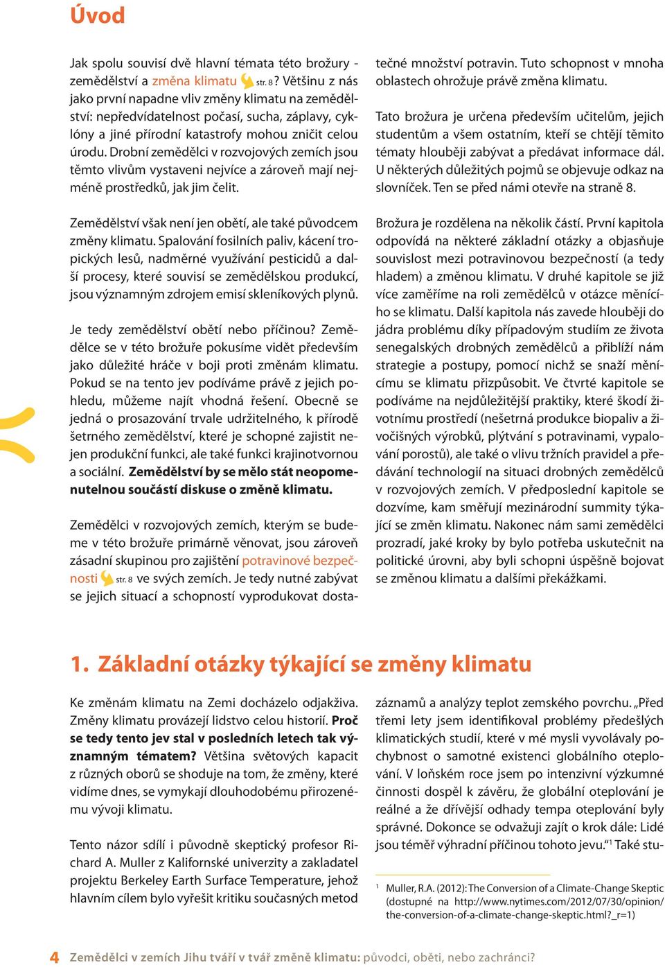 Drobní zemědělci v rozvojových zemích jsou těmto vlivům vystaveni nejvíce a zároveň mají nejméně prostředků, jak jim čelit. Zemědělství však není jen obětí, ale také původcem změny klimatu.