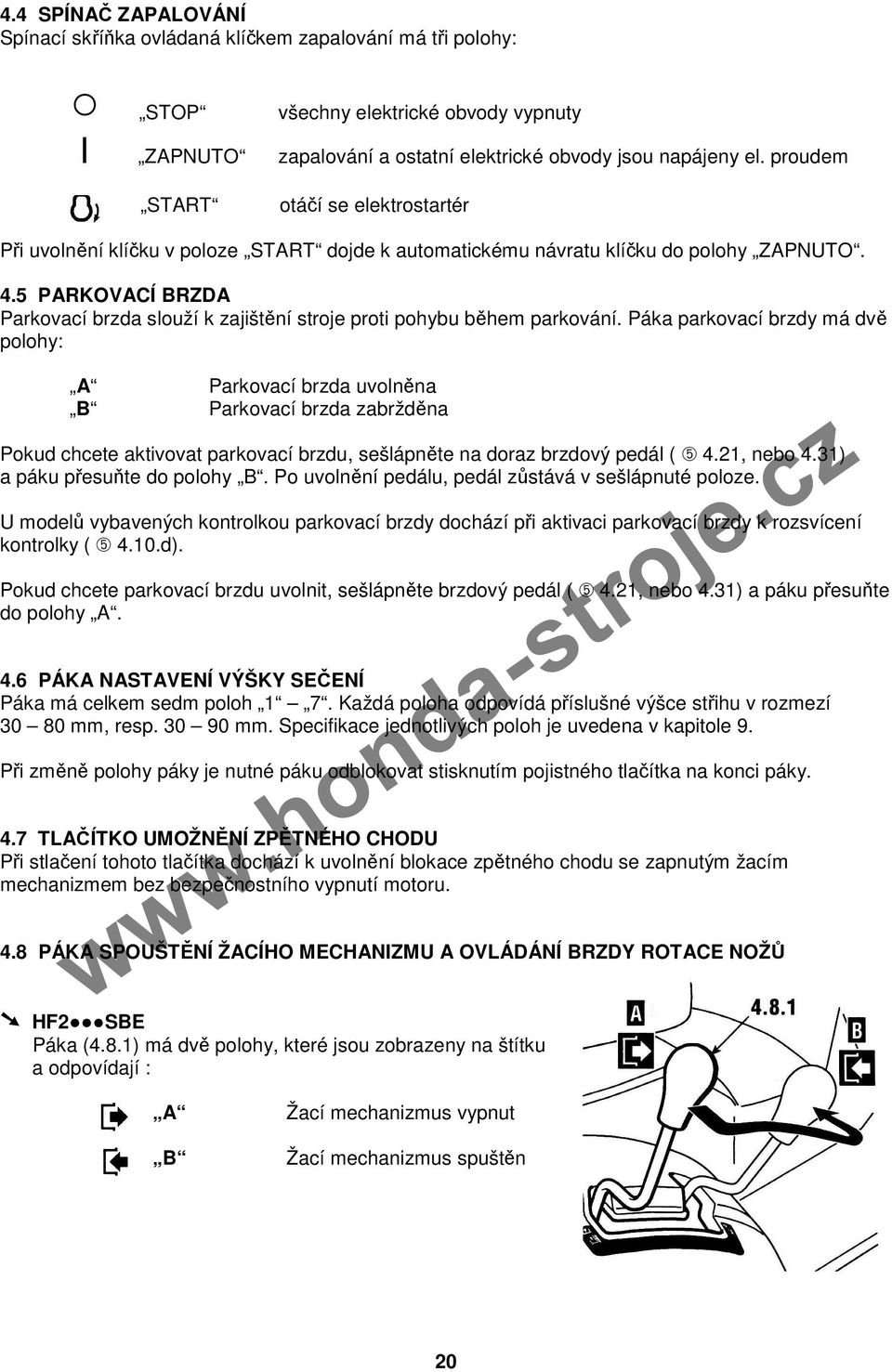 5 PARKOVACÍ BRZDA Parkovací brzda slouží k zajištění stroje proti pohybu během parkování.