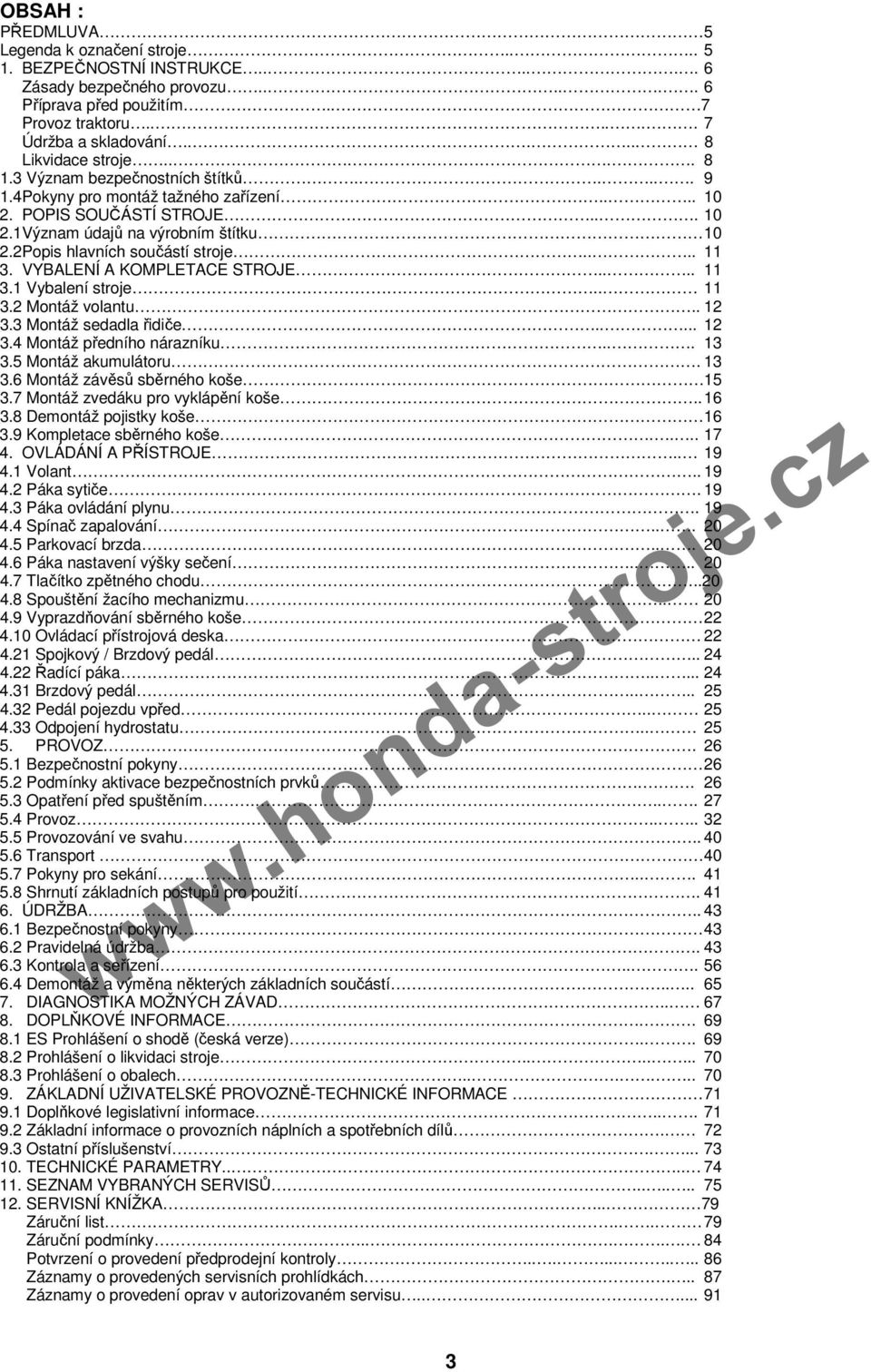 2Popis hlavních součástí stroje.... 11 3. VYBALENÍ A KOMPLETACE STROJE.... 11 3.1 Vybalení stroje.. 11 3.2 Montáž volantu.. 12 3.3 Montáž sedadla řidiče..... 12 3.4 Montáž předního nárazníku... 13 3.