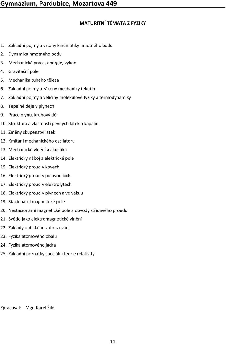 Struktura a vlastnosti pevných látek a kapalin 11. Změny skupenství látek 12. Kmitání mechanického oscilátoru 13. Mechanické vlnění a akustika 14. Elektrický náboj a elektrické pole 15.