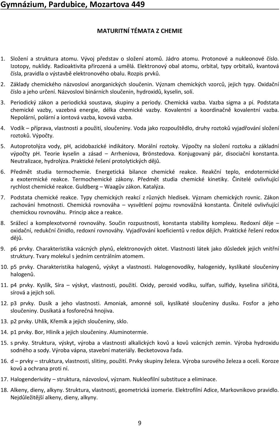 Význam chemických vzorců, jejich typy. Oxidační číslo a jeho určení. Názvosloví binárních sloučenin, hydroxidů, kyselin, solí. 3. Periodický zákon a periodická soustava, skupiny a periody.