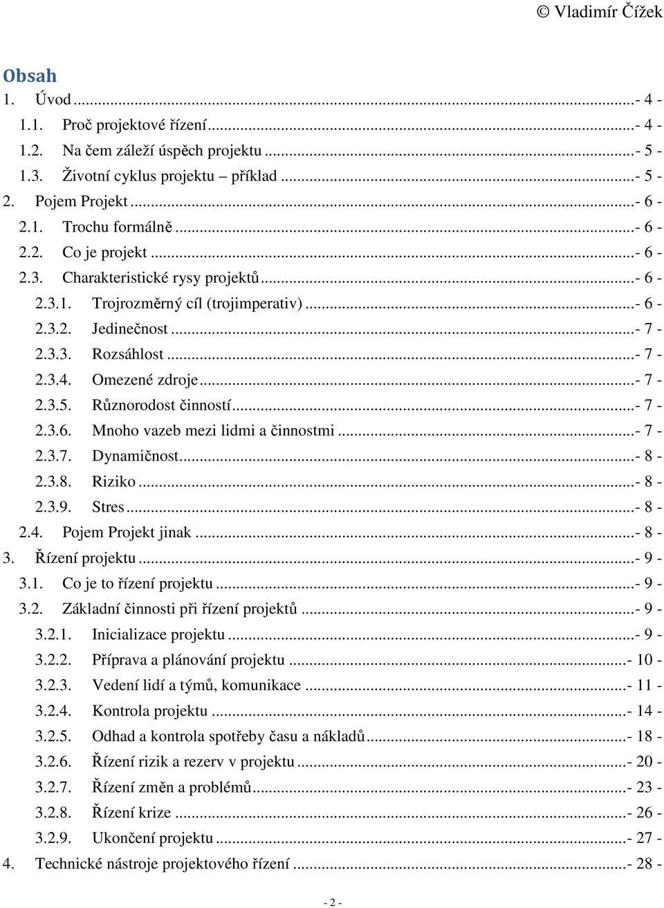 Různorodost činností...- 7-2.3.6. Mnoho vazeb mezi lidmi a činnostmi...- 7-2.3.7. Dynamičnost...- 8-2.3.8. Riziko...- 8-2.3.9. Stres...- 8-2.4. Pojem Projekt jinak...- 8-3. Řízení projektu...- 9-3.1.