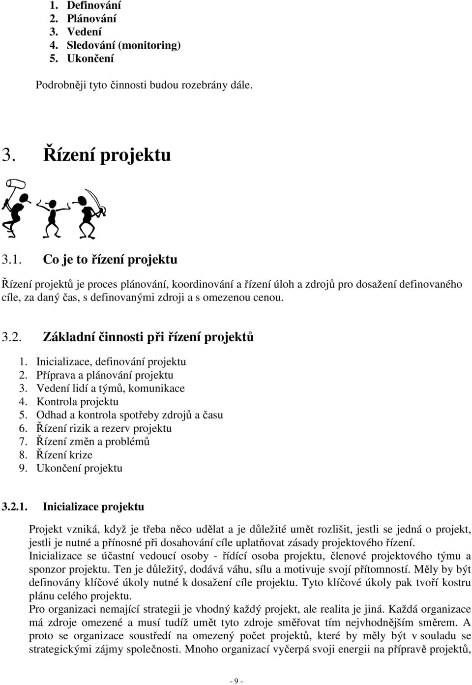 Odhad a kontrola spotřeby zdrojů a času 6. Řízení rizik a rezerv projektu 7. Řízení změn a problémů 8. Řízení krize 9. Ukončení projektu 3.2.1.