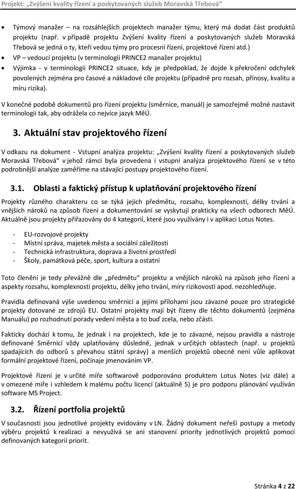 ) VP vedoucí projektu (v terminologii PRINCE2 manažer projektu) Výjimka - v terminologii PRINCE2 situace, kdy je předpoklad, že dojde k překročení odchylek povolených zejména pro časové a nákladové