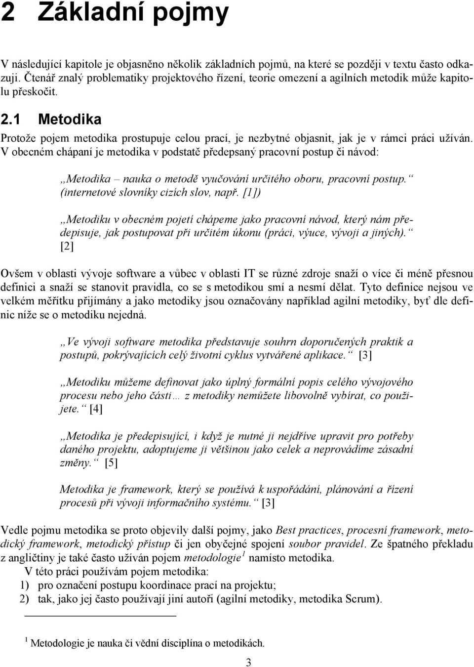 1 Metodika Protože pojem metodika prostupuje celou prací, je nezbytné objasnit, jak je v rámci práci užíván.