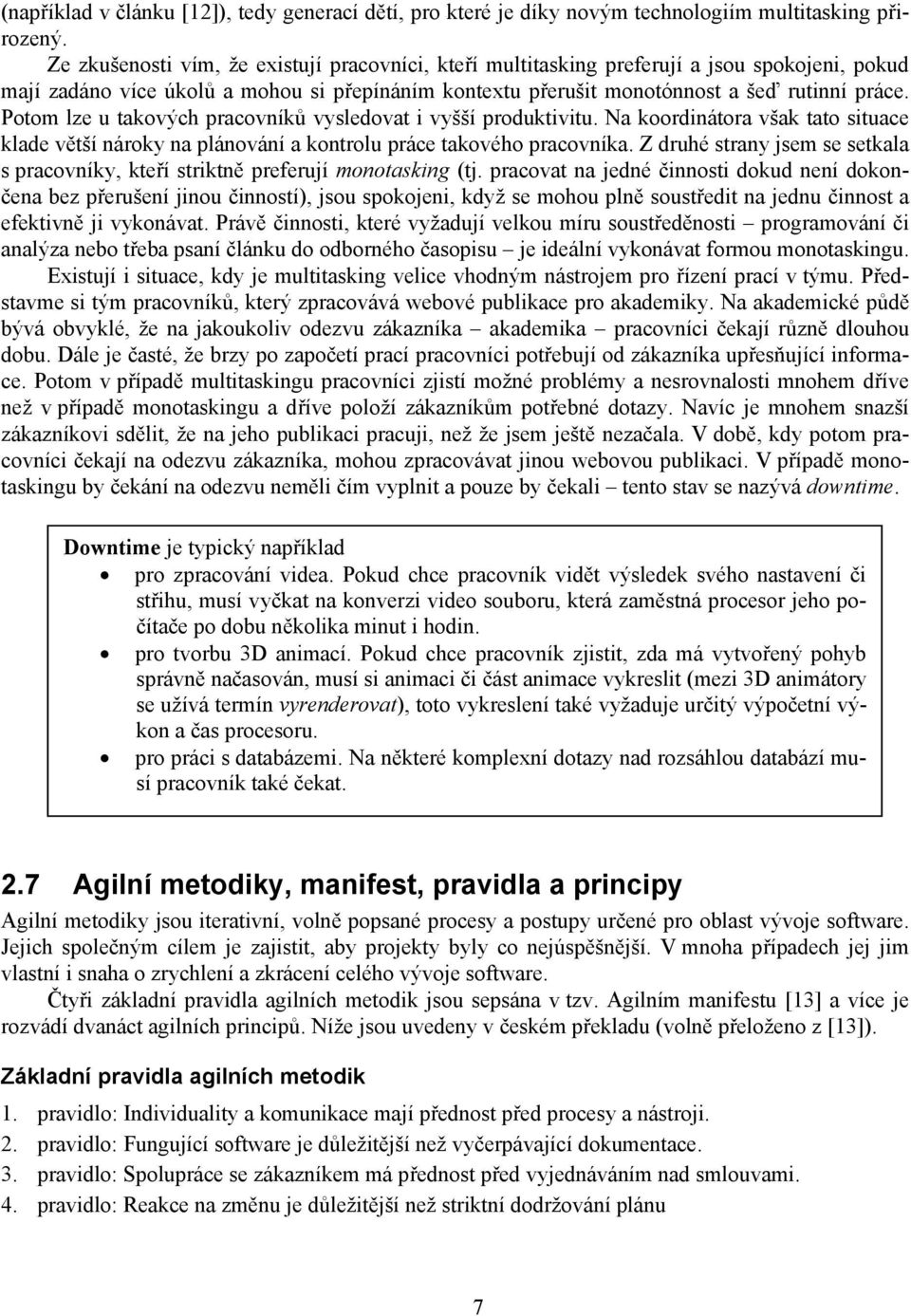 Potom lze u takových pracovníků vysledovat i vyšší produktivitu. Na koordinátora však tato situace klade větší nároky na plánování a kontrolu práce takového pracovníka.