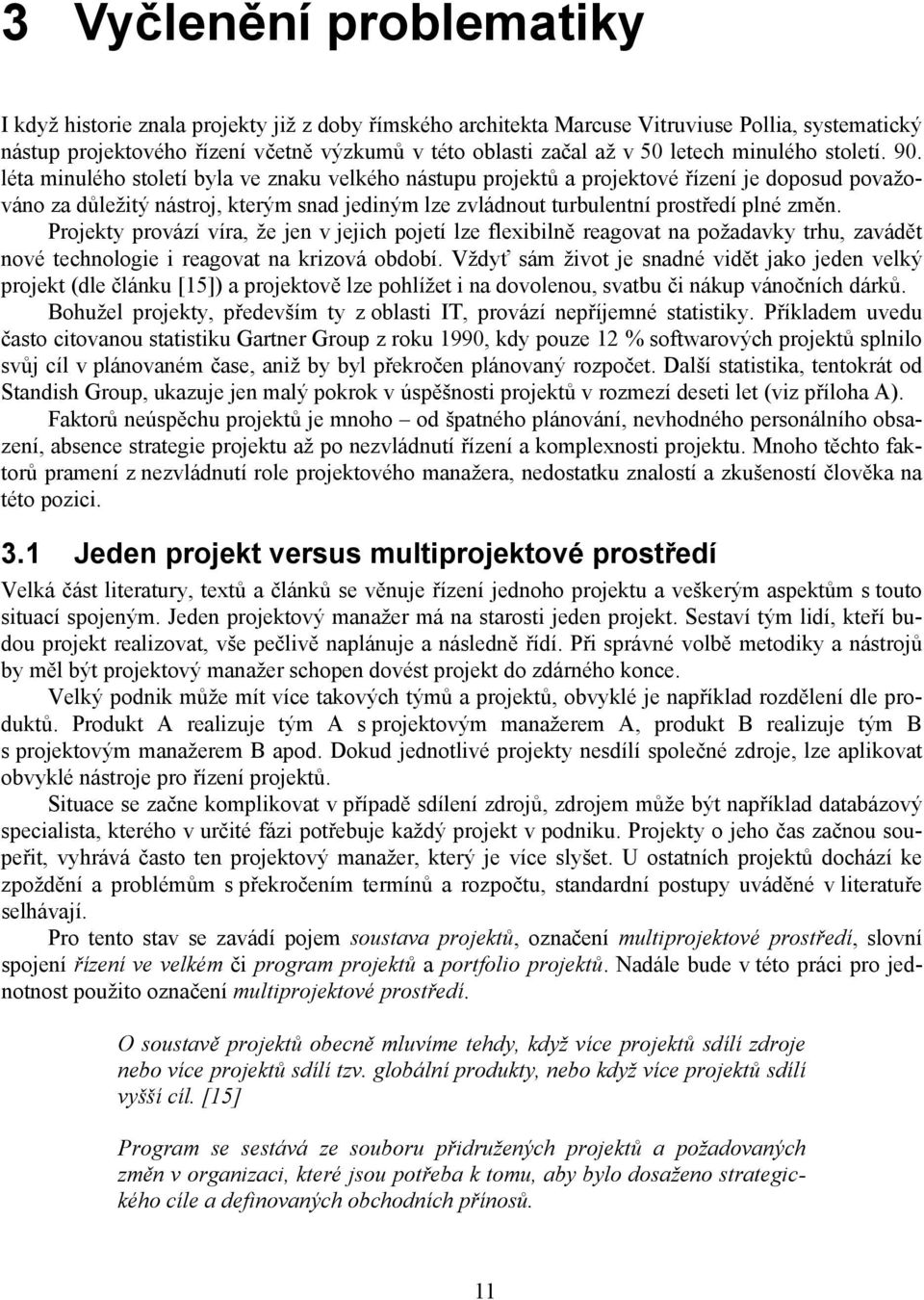 léta minulého století byla ve znaku velkého nástupu projektů a projektové řízení je doposud považováno za důležitý nástroj, kterým snad jediným lze zvládnout turbulentní prostředí plné změn.