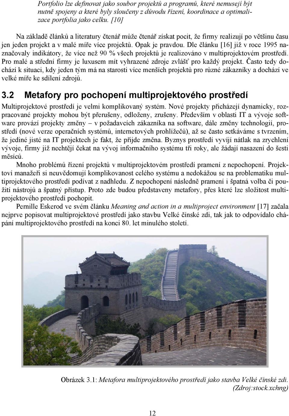 Dle článku [16] již v roce 1995 naznačovaly indikátory, že více než 90 % všech projektů je realizováno v multiprojektovém prostředí.