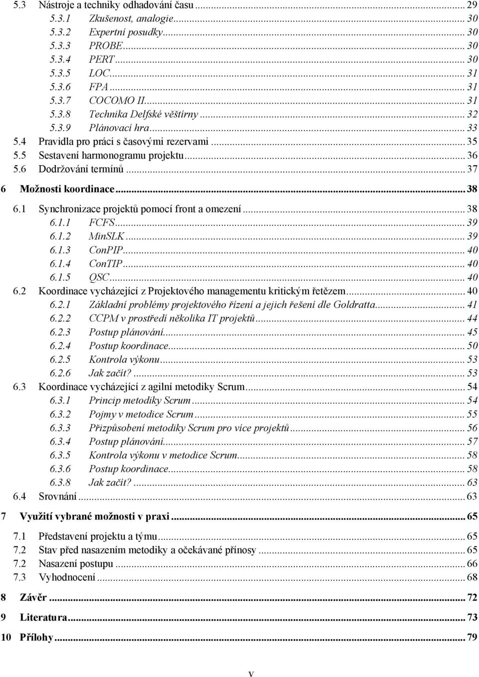 1 Synchronizace projektů pomocí front a omezení... 38 6.1.1 FCFS... 39 6.1.2 MinSLK... 39 6.1.3 ConPIP... 40 6.1.4 ConTIP... 40 6.1.5 QSC... 40 6.2 Koordinace vycházející z Projektového managementu kritickým řetězem.