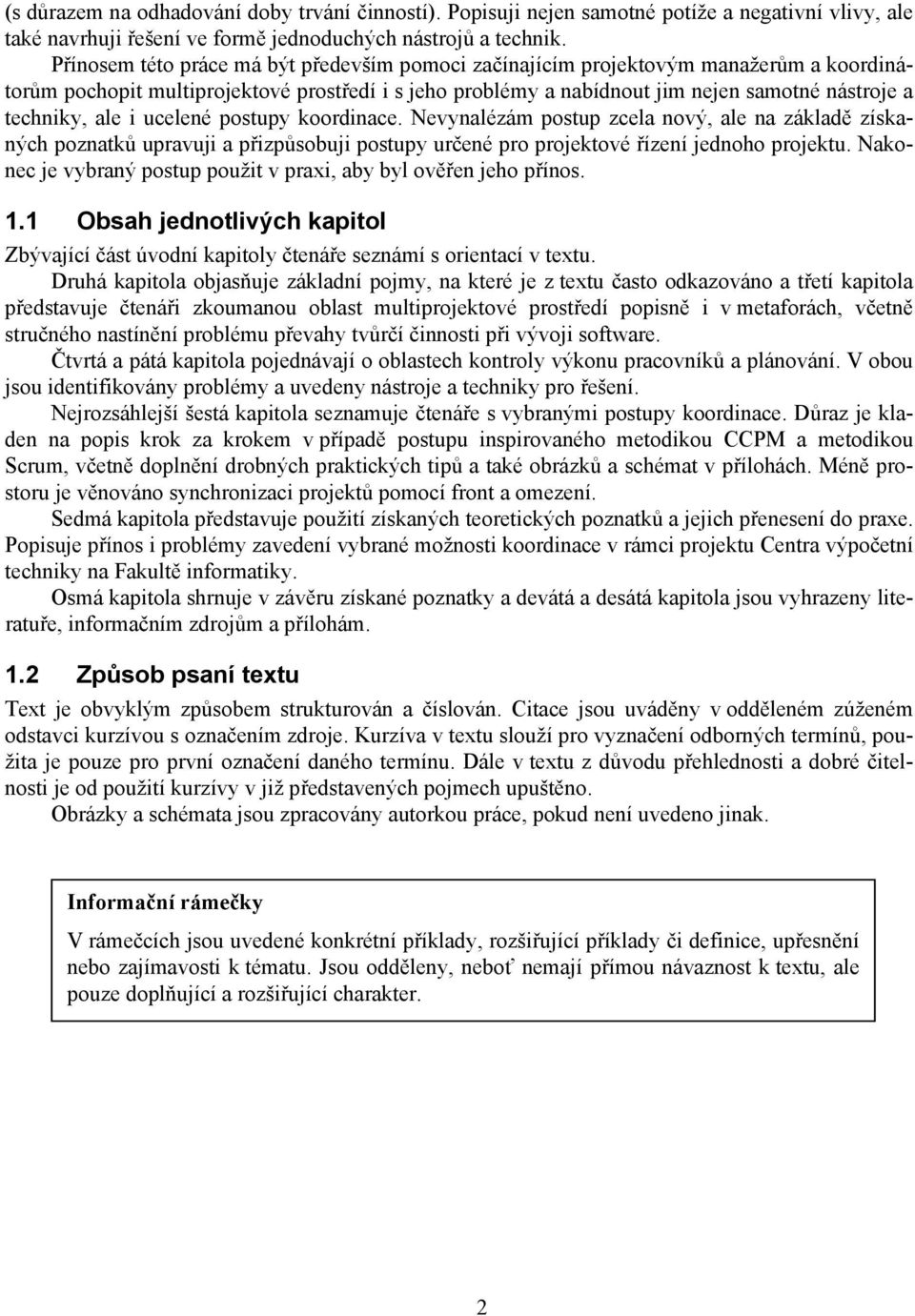 ale i ucelené postupy koordinace. Nevynalézám postup zcela nový, ale na základě získaných poznatků upravuji a přizpůsobuji postupy určené pro projektové řízení jednoho projektu.