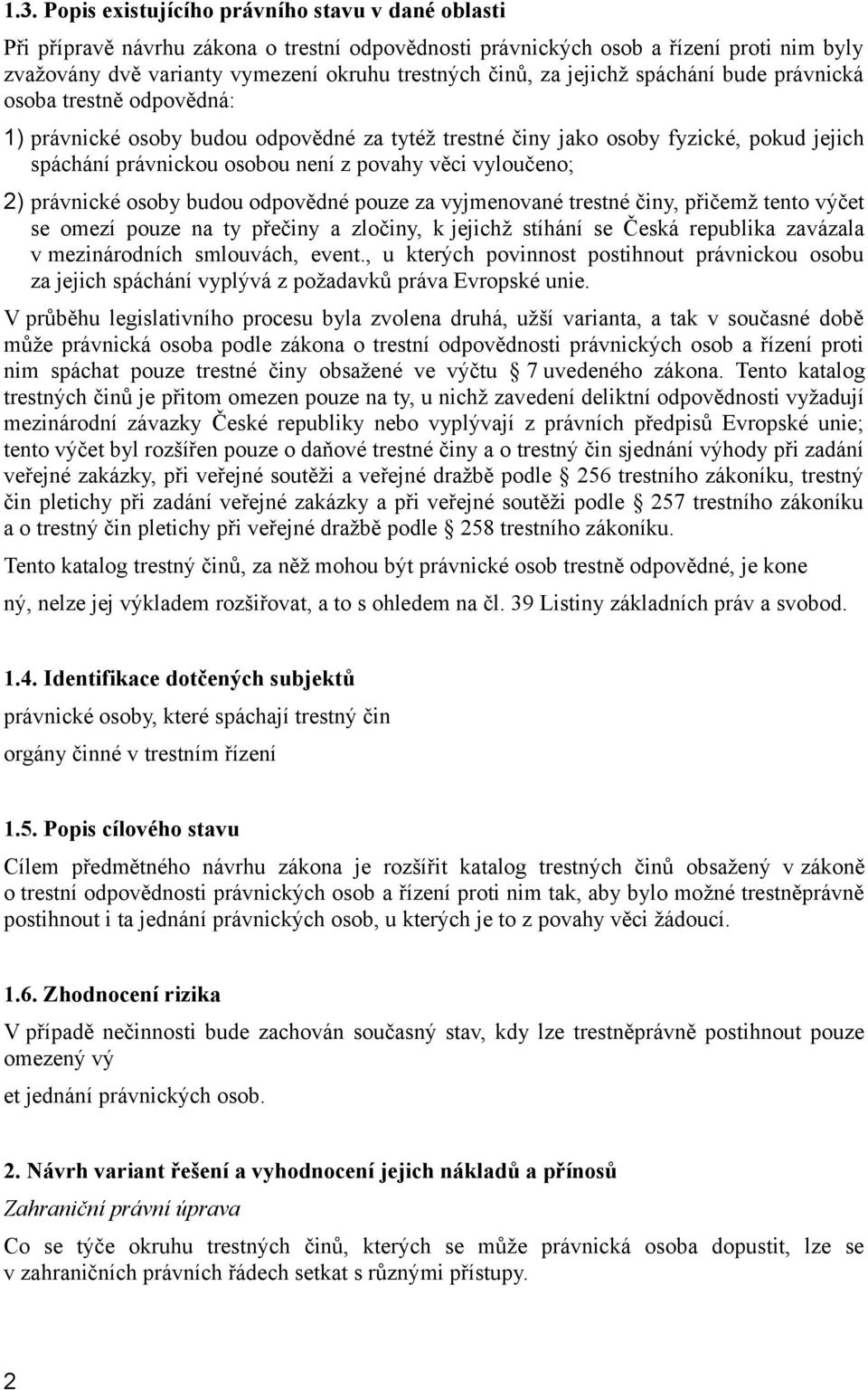 vyloučeno; 2) právnické osoby budou odpovědné pouze za vyjmenované trestné činy, přičemž tento výčet se omezí pouze na ty přečiny a zločiny, k jejichž stíhání se Česká republika zavázala v