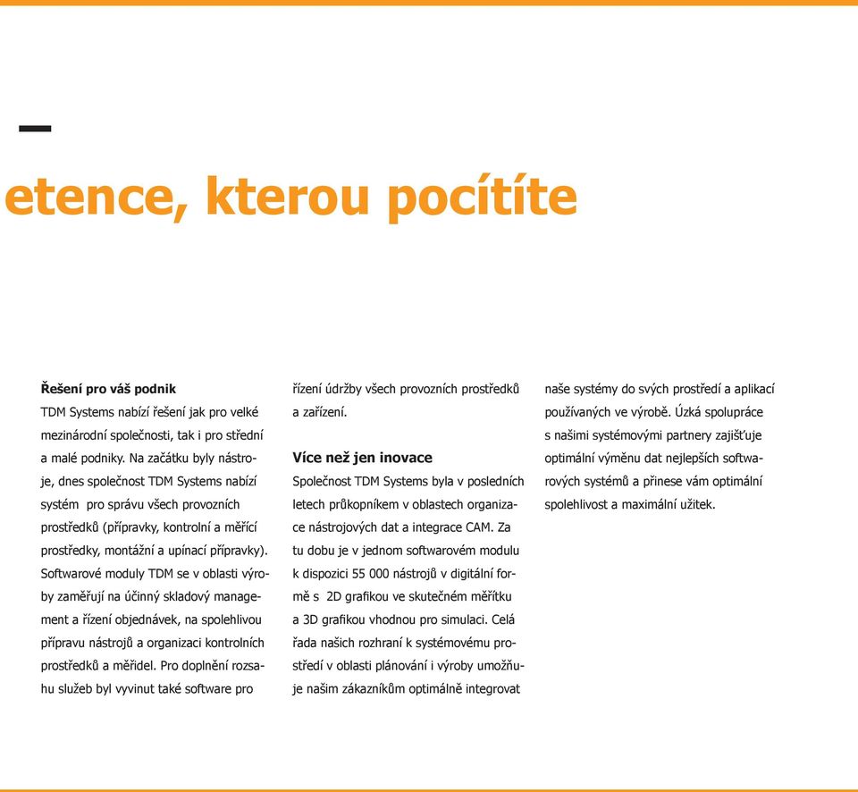 Softwarové moduly TDM se v oblasti výroby zaměřují na účinný skladový management a řízení objednávek, na spolehlivou přípravu nástrojů a organizaci kontrolních prostředků a měřidel.