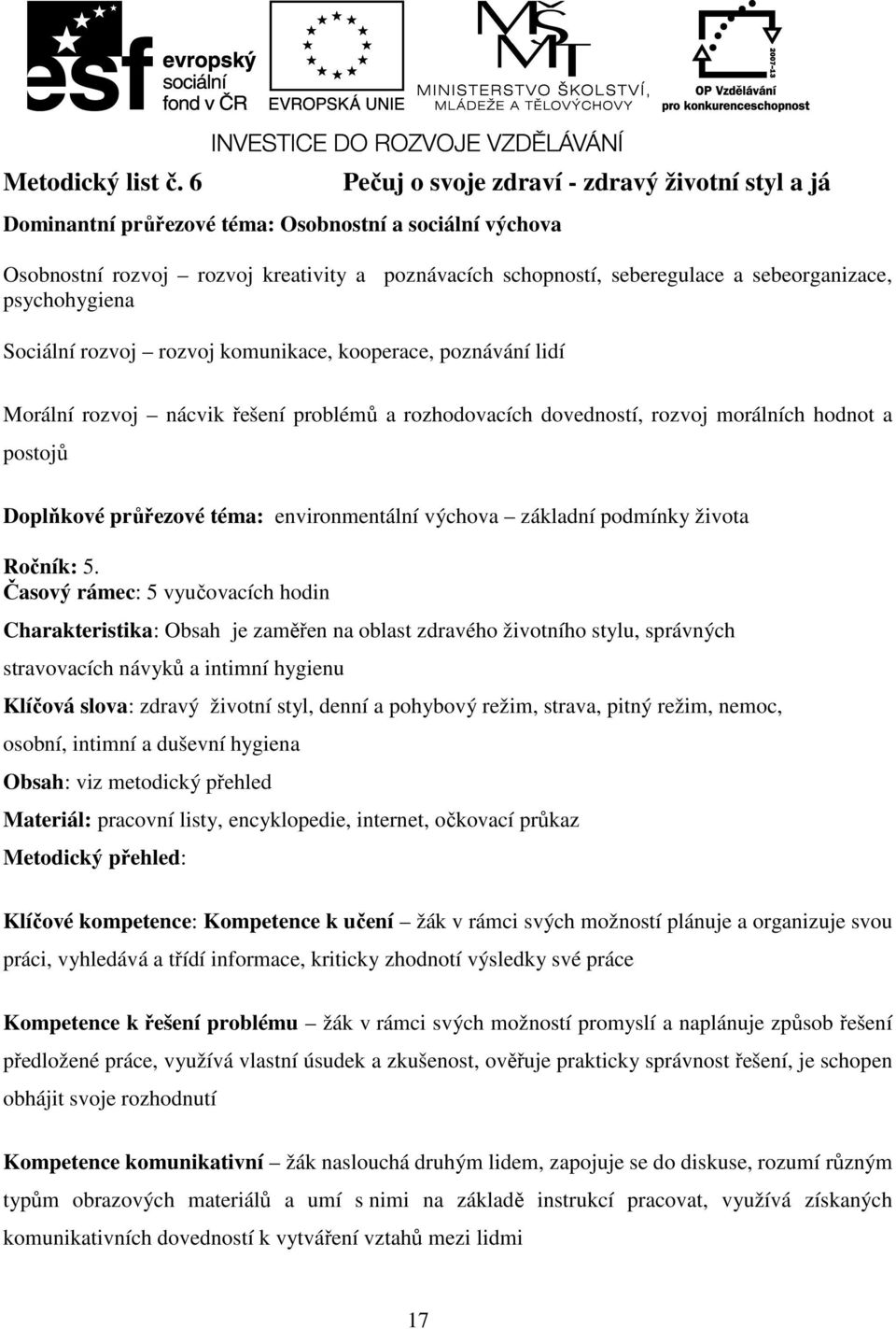 psychohygiena Sociální rozvoj rozvoj komunikace, kooperace, poznávání lidí Morální rozvoj nácvik řešení problémů a rozhodovacích dovedností, rozvoj morálních hodnot a postojů Doplňkové průřezové