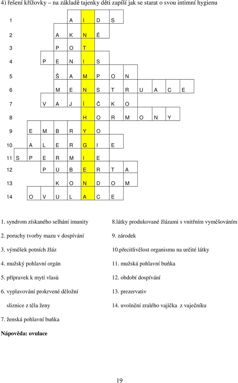 látky produkované žlázami s vnitřním vyměšováním 2. poruchy tvorby mazu v dospívání 9. zárodek 3. výměšek potních žláz 10.přecitlivělost organismu na určité látky 4.