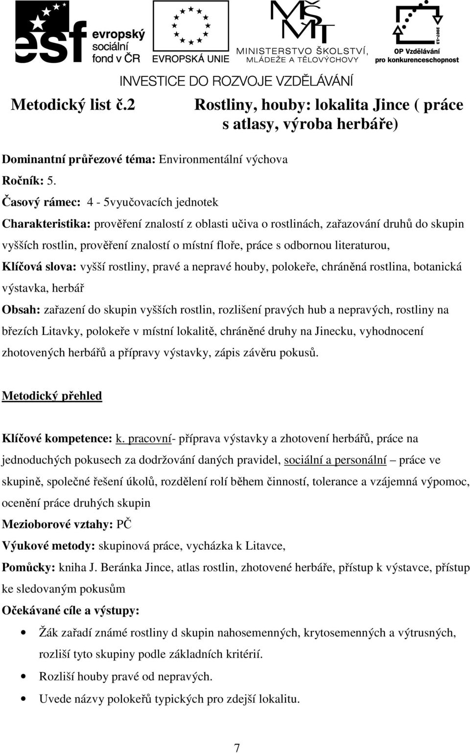 literaturou, Klíčová slova: vyšší rostliny, pravé a nepravé houby, polokeře, chráněná rostlina, botanická výstavka, herbář Obsah: zařazení do skupin vyšších rostlin, rozlišení pravých hub a