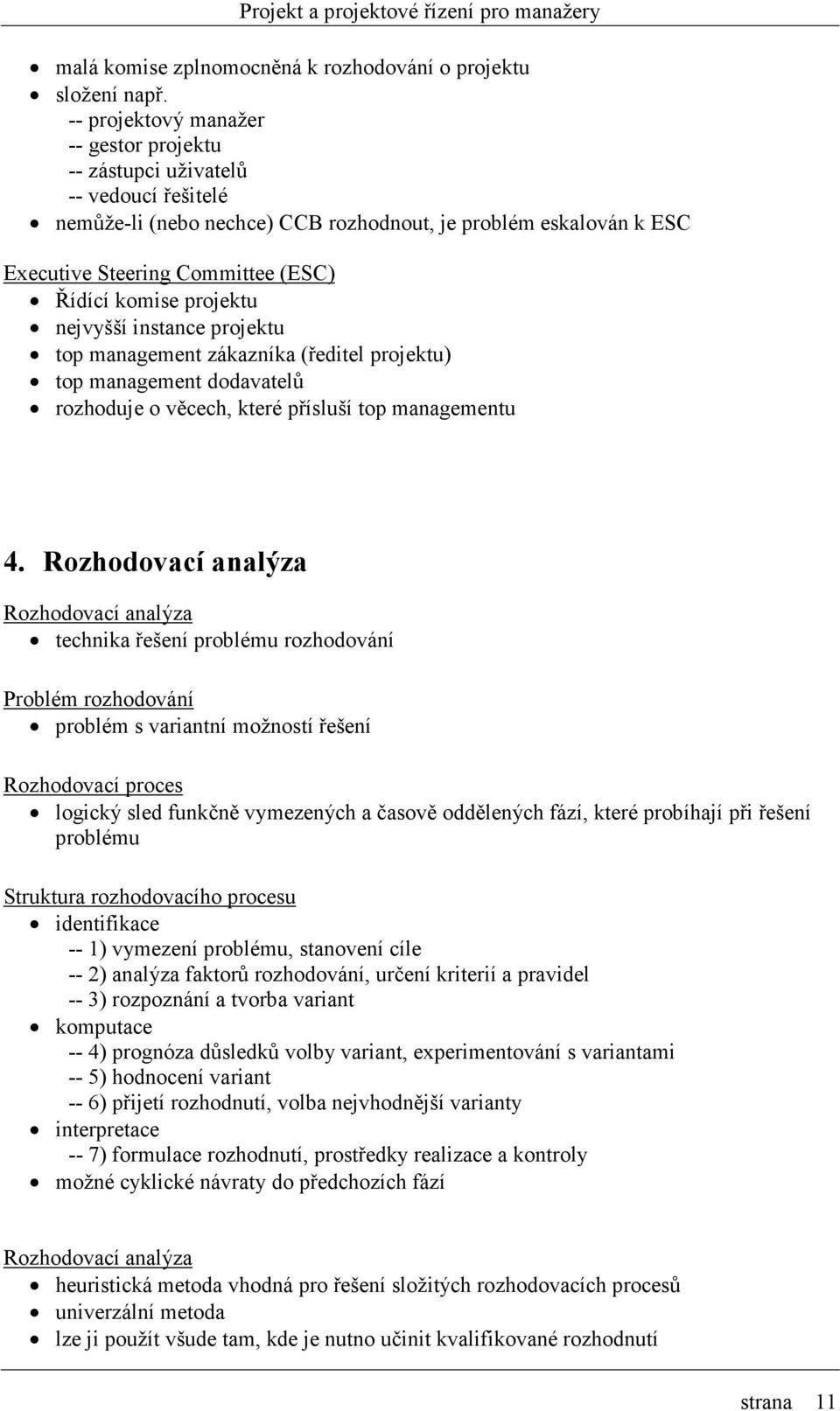 projektu nejvyšší instance projektu top management zákazníka (ředitel projektu) top management dodavatelů rozhoduje o věcech, které přísluší top managementu 4.