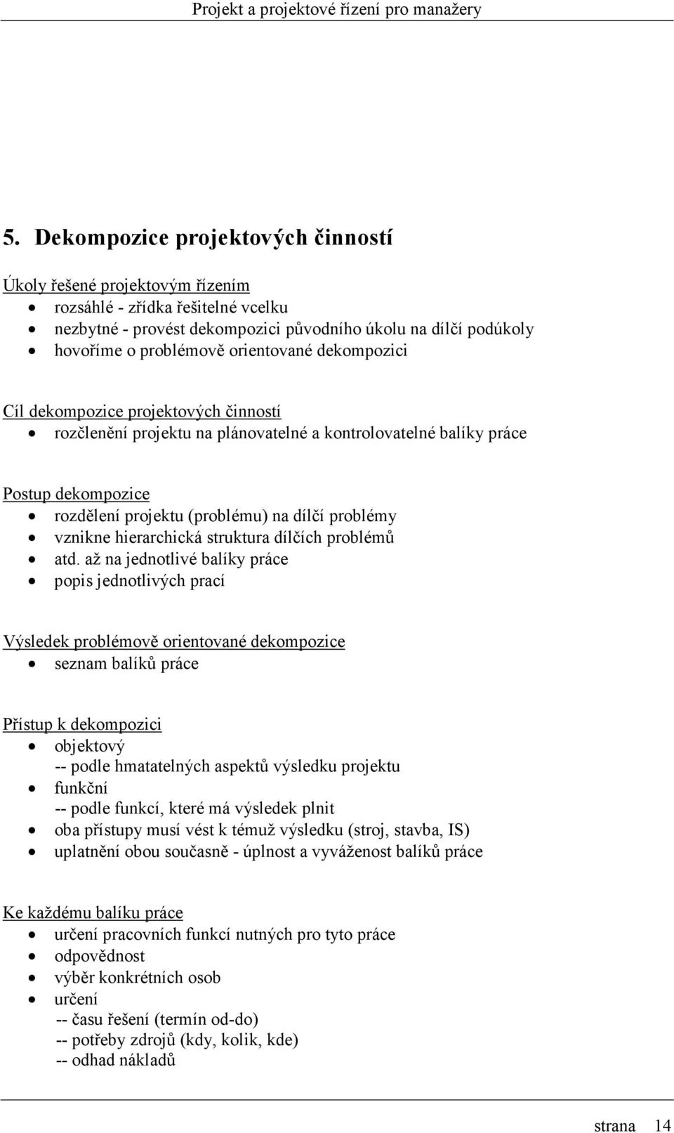 vznikne hierarchická struktura dílčích problémů atd.