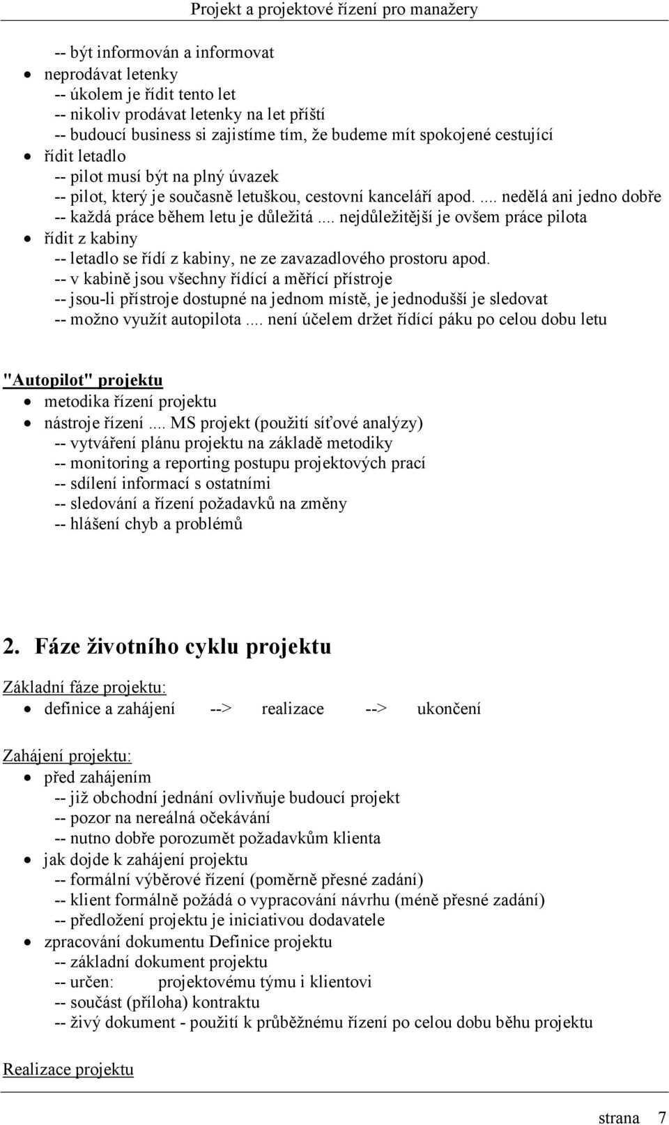 .. nejdůležitější je ovšem práce pilota řídit z kabiny -- letadlo se řídí z kabiny, ne ze zavazadlového prostoru apod.